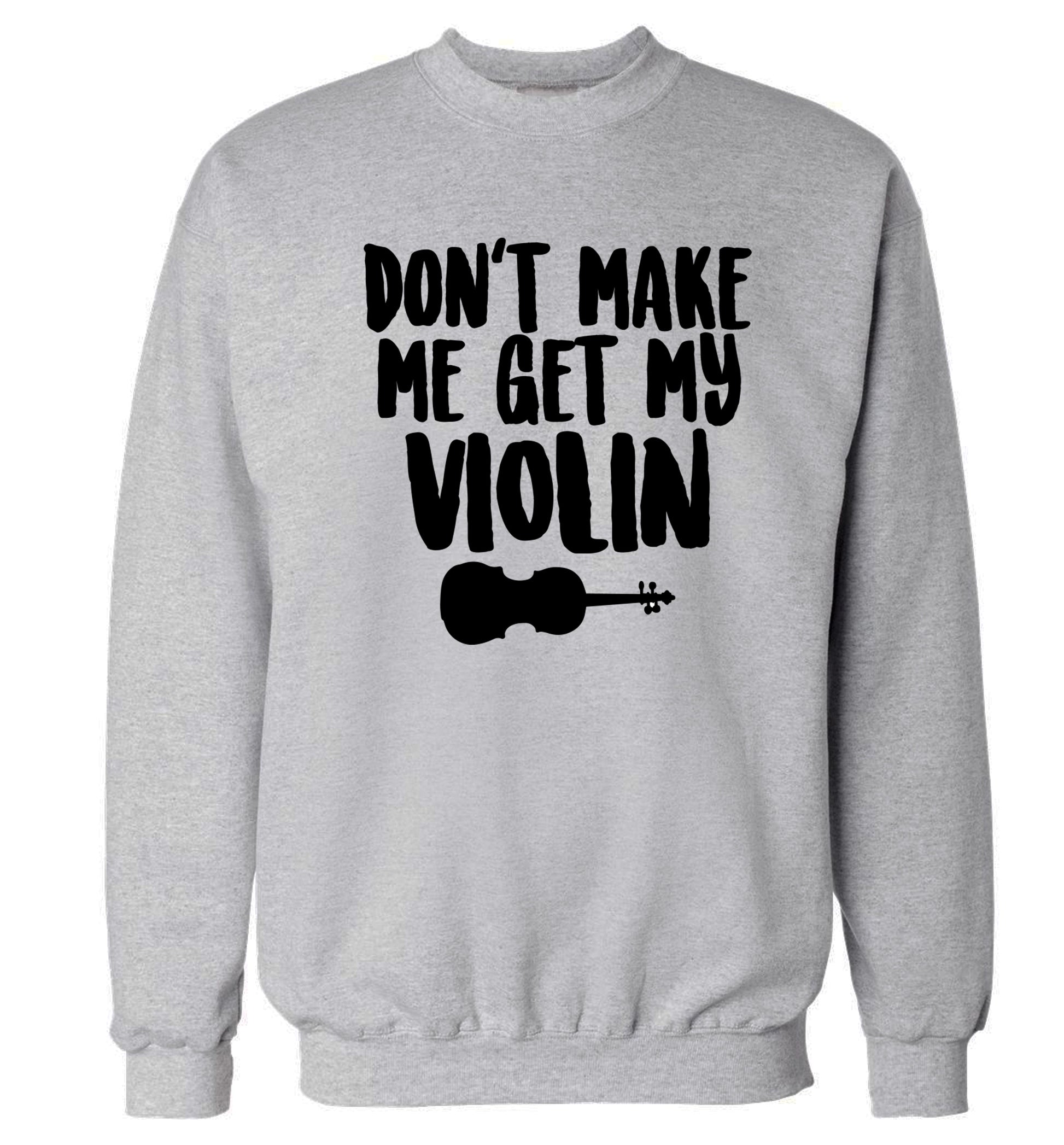 Don't make me get my violin Adult's unisex grey Sweater 2XL