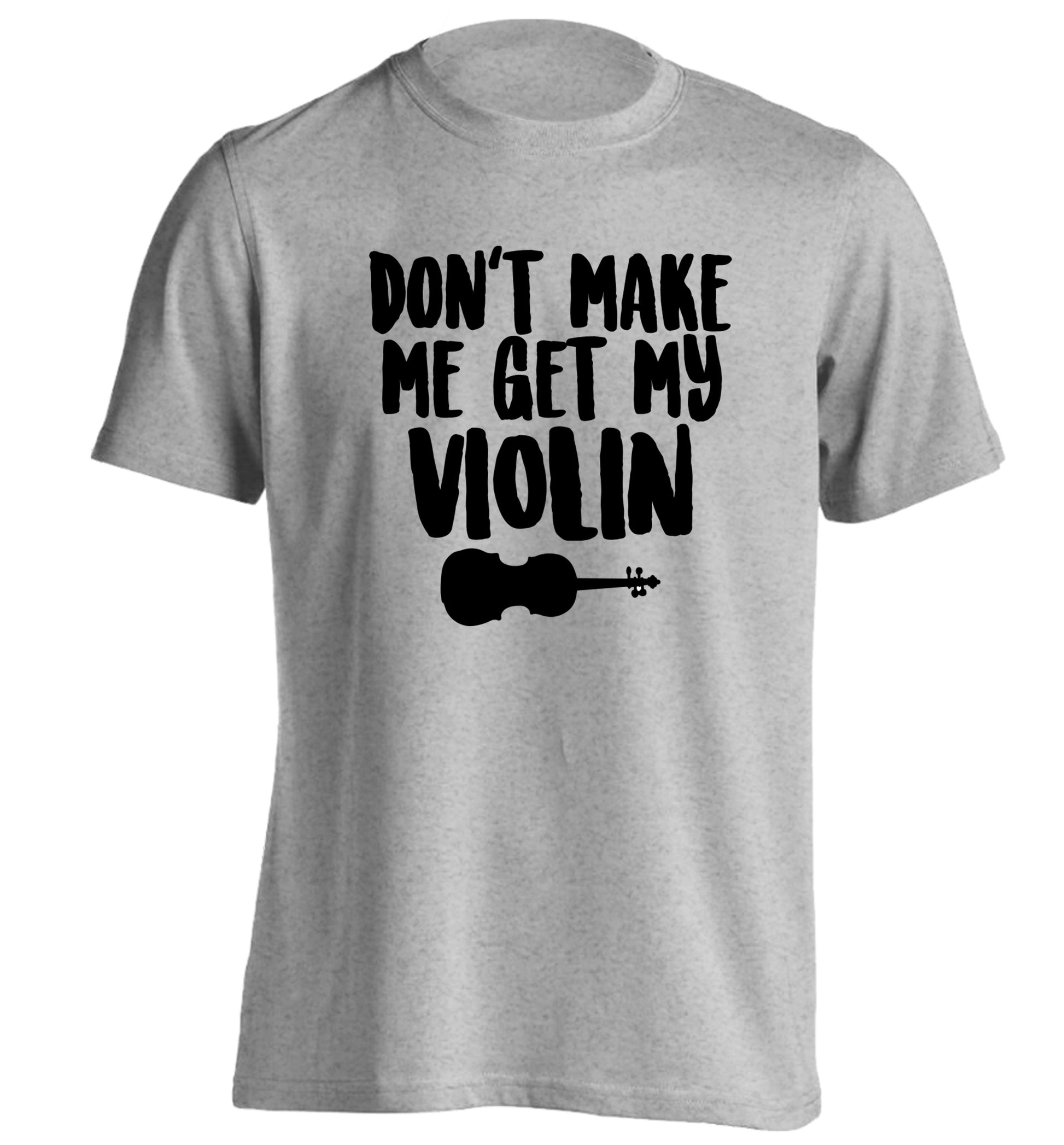Don't make me get my violin adults unisex grey Tshirt 2XL