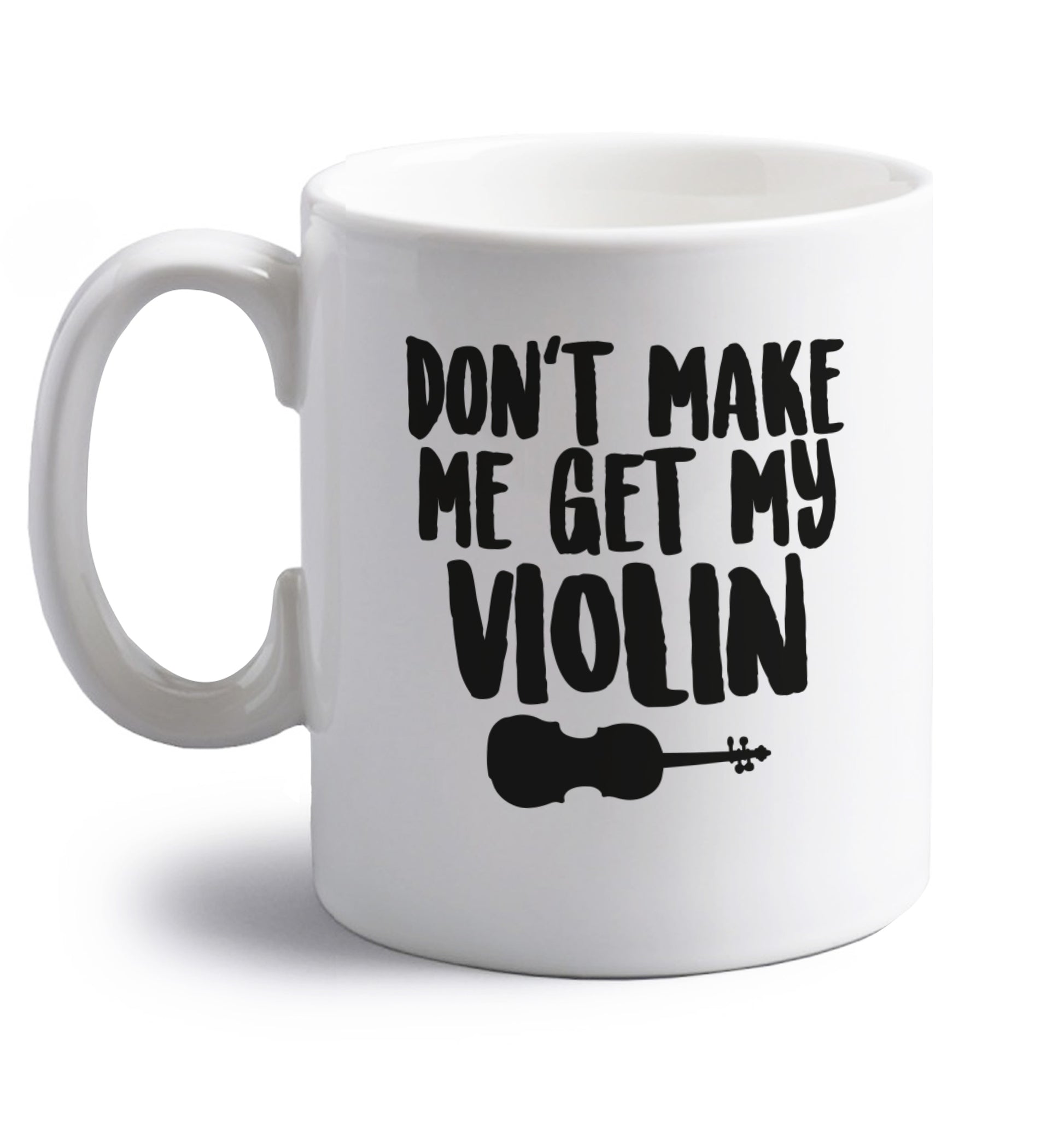 Don't make me get my violin right handed white ceramic mug 