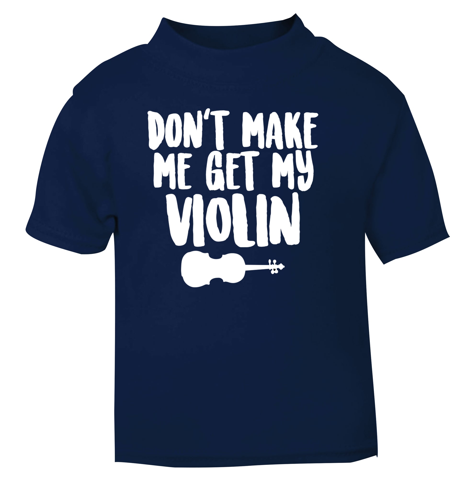 Don't make me get my violin navy Baby Toddler Tshirt 2 Years