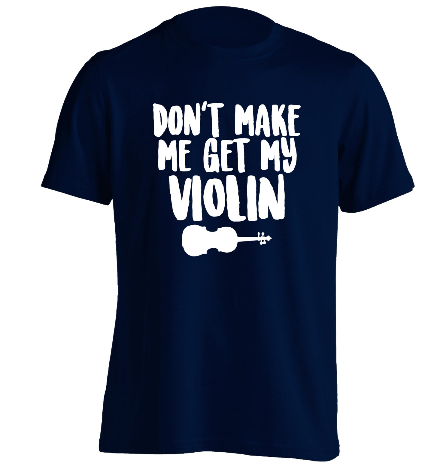 Don't make me get my violin adults unisex navy Tshirt 2XL