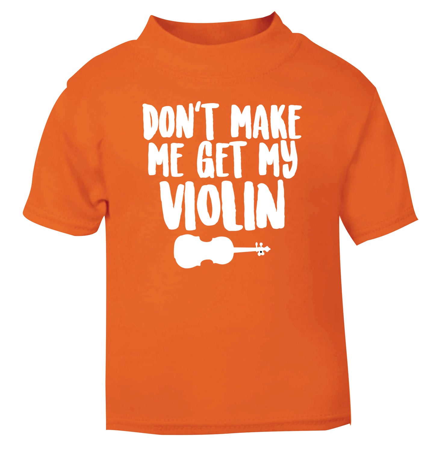 Don't make me get my violin orange Baby Toddler Tshirt 2 Years