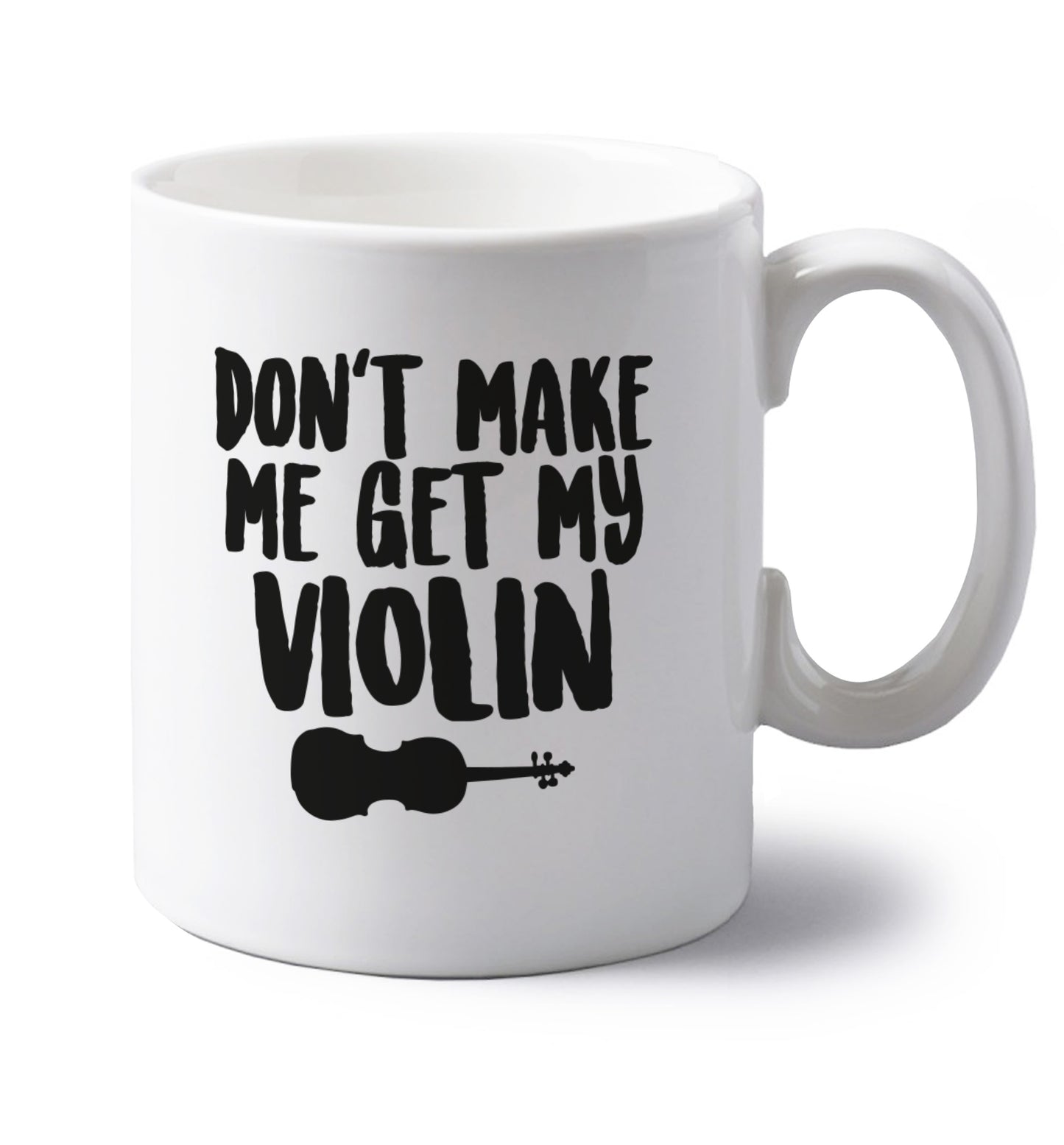 Don't make me get my violin left handed white ceramic mug 