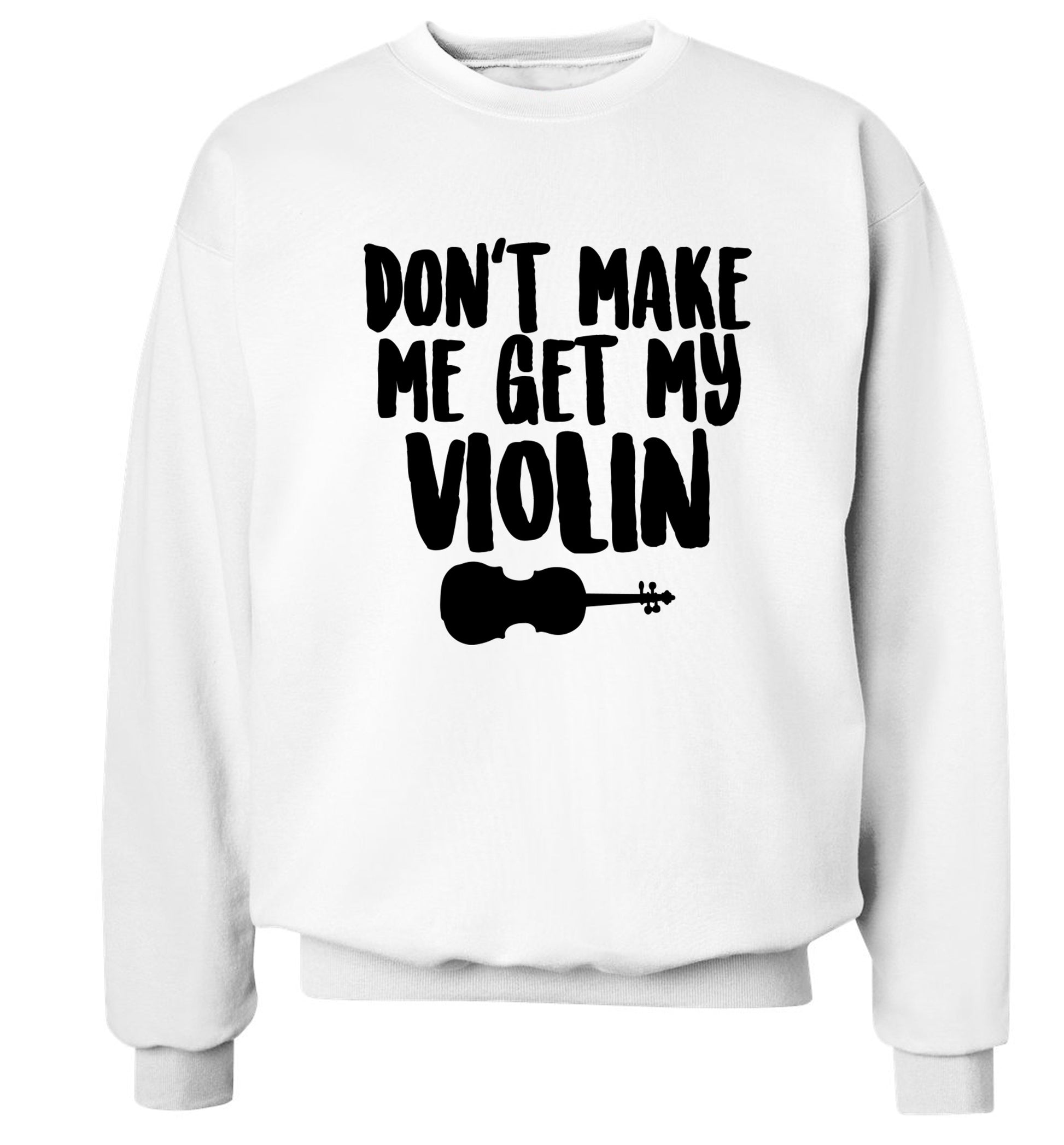Don't make me get my violin Adult's unisex white Sweater 2XL