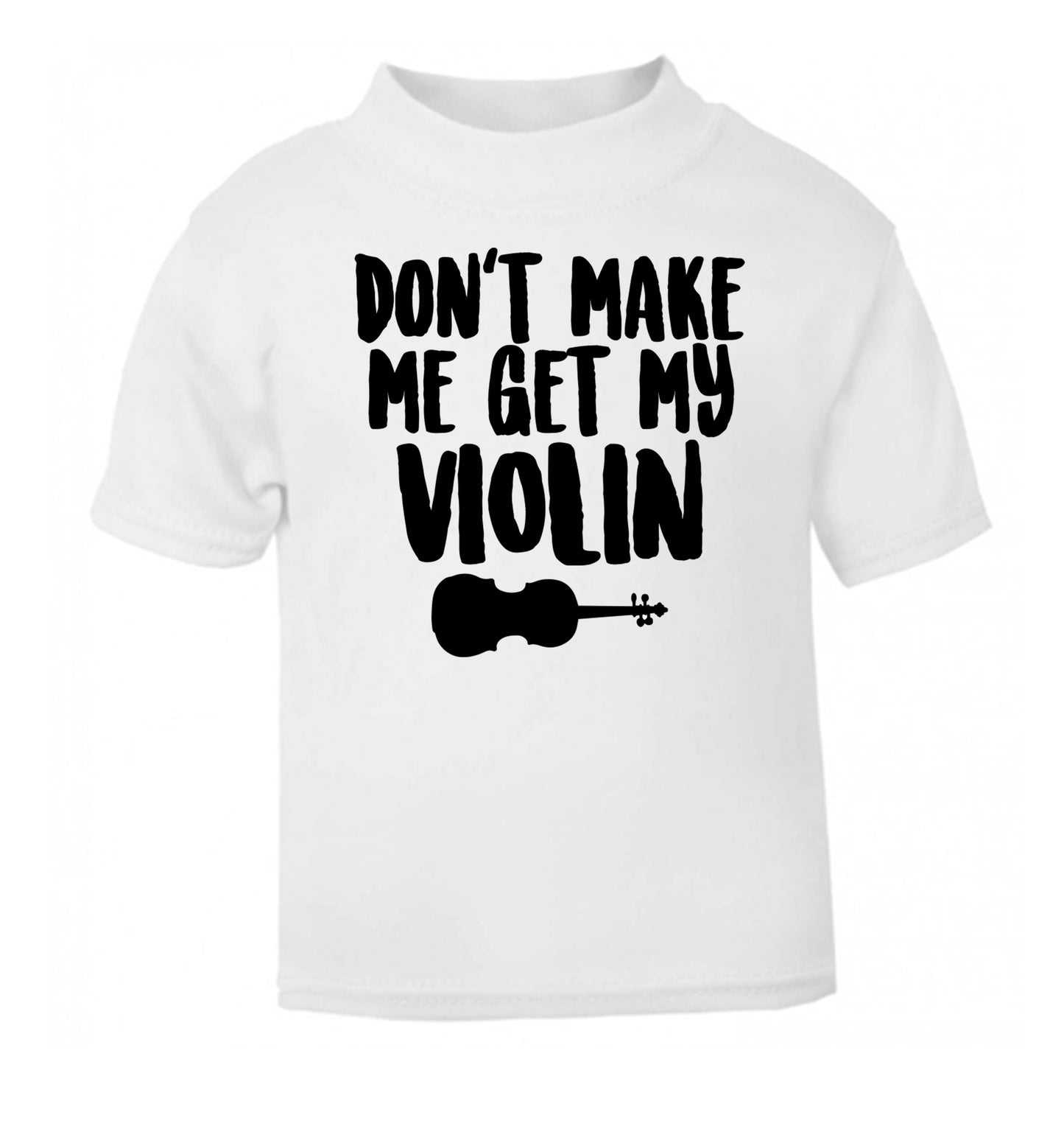 Don't make me get my violin white Baby Toddler Tshirt 2 Years