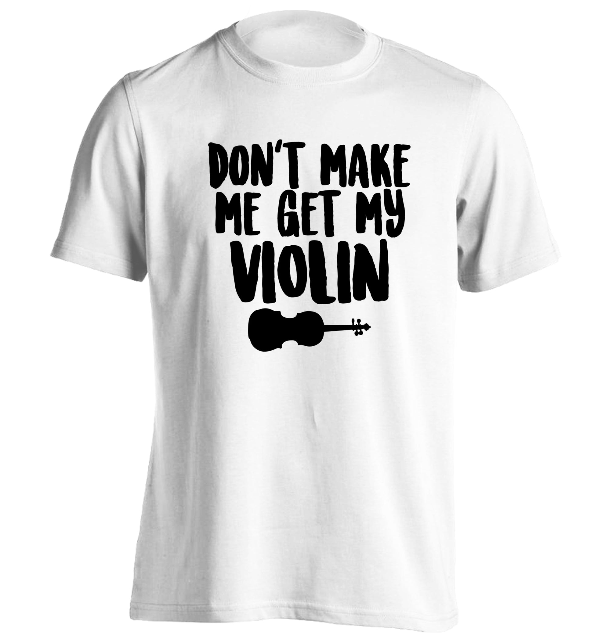 Don't make me get my violin adults unisex white Tshirt 2XL
