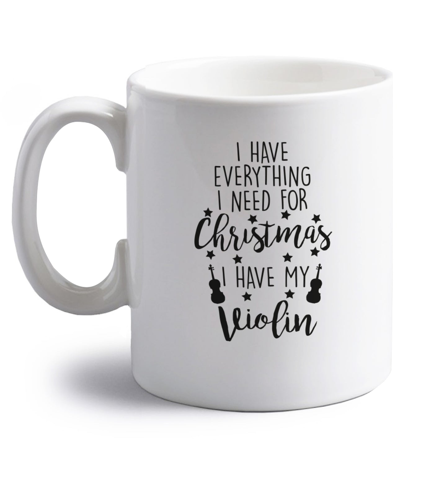 I have everything I need for Christmas I have my violin right handed white ceramic mug 