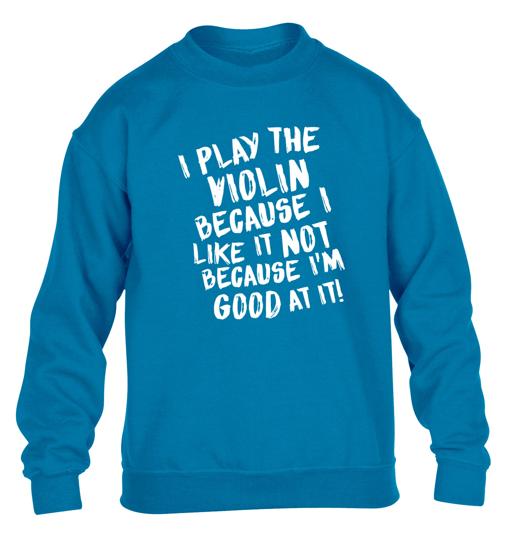 I play the violin because I like it not because I'm good at it children's blue sweater 12-13 Years