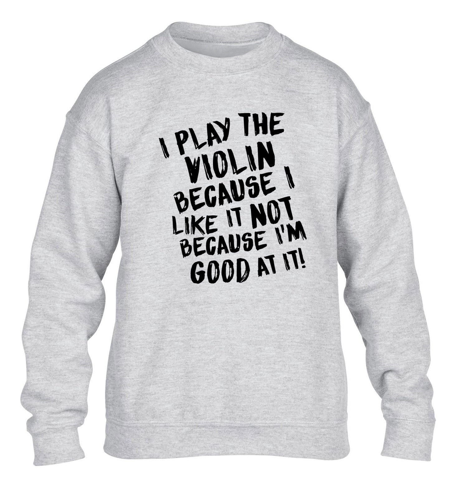 I play the violin because I like it not because I'm good at it children's grey sweater 12-13 Years