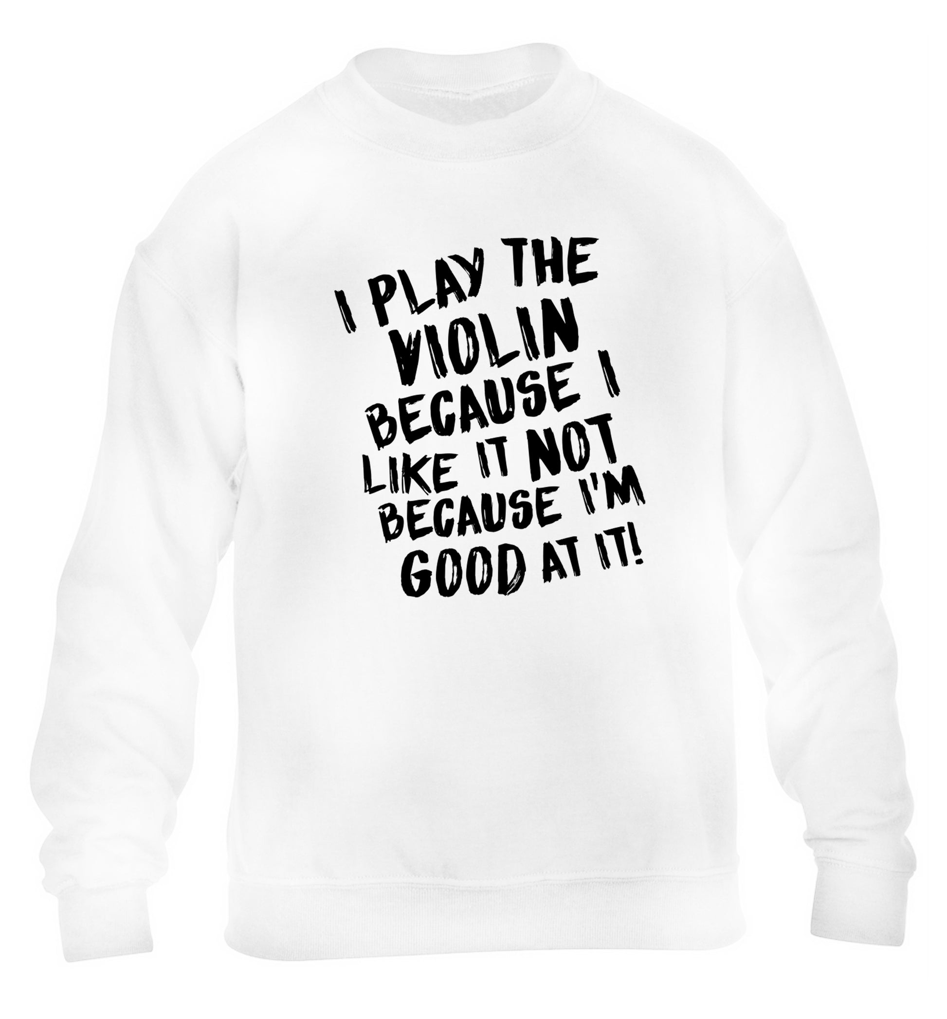 I play the violin because I like it not because I'm good at it children's white sweater 12-13 Years