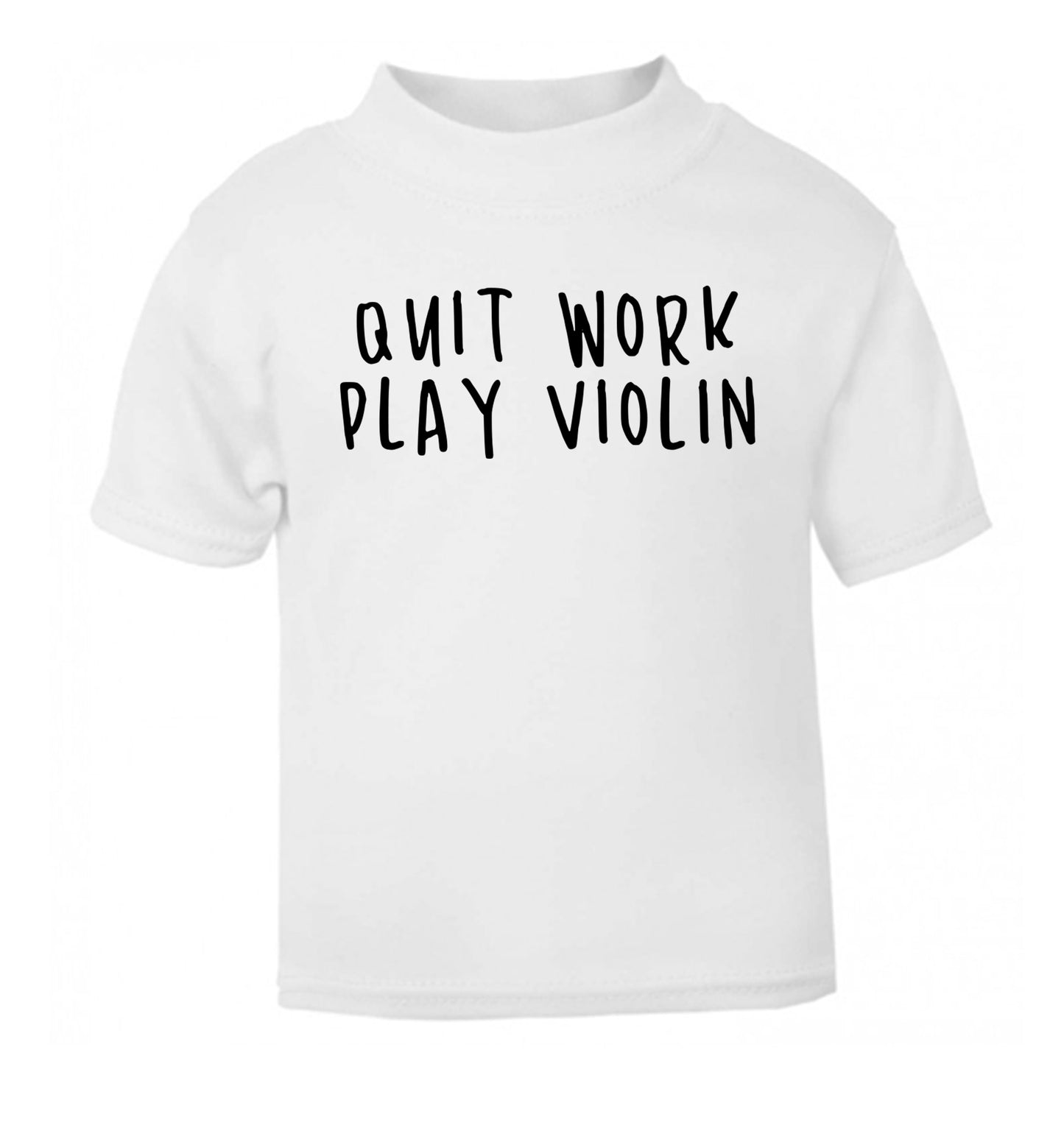 Quit work play violin white Baby Toddler Tshirt 2 Years