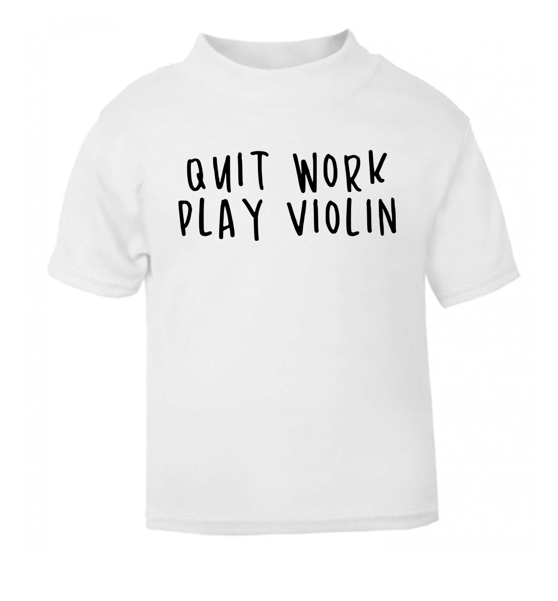Quit work play violin white Baby Toddler Tshirt 2 Years