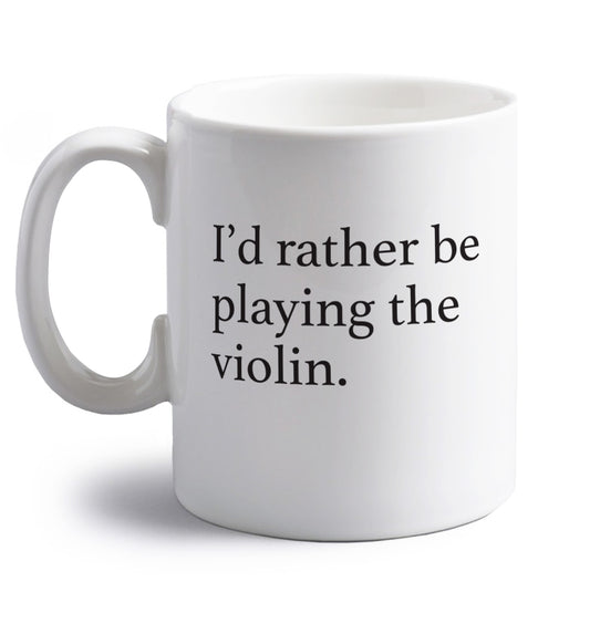 I'd rather be playing the violin right handed white ceramic mug 