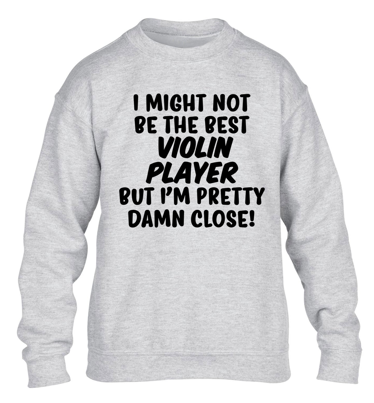 I might not be the best violin player but I'm pretty close children's grey sweater 12-13 Years
