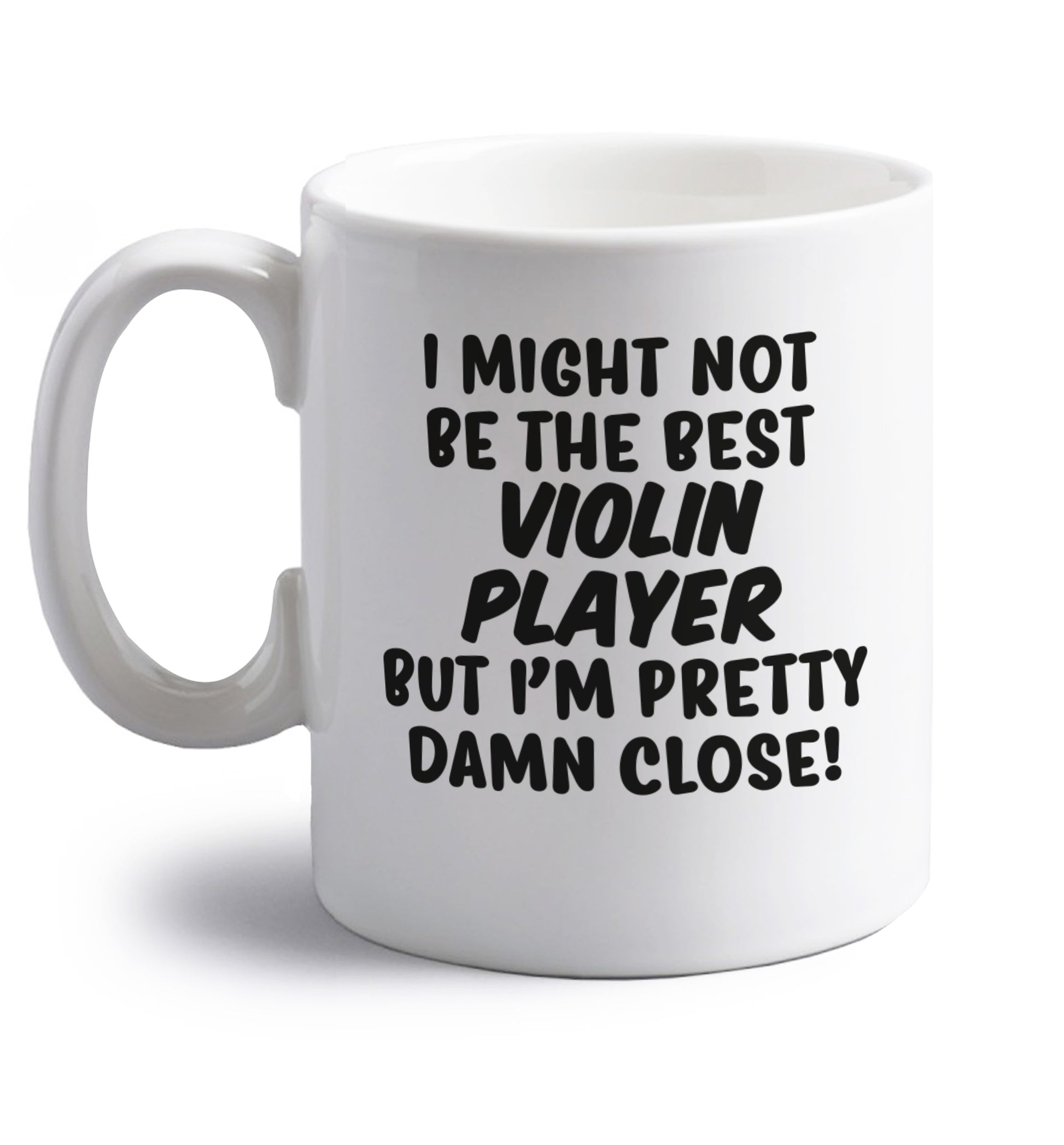 I might not be the best violin player but I'm pretty close right handed white ceramic mug 