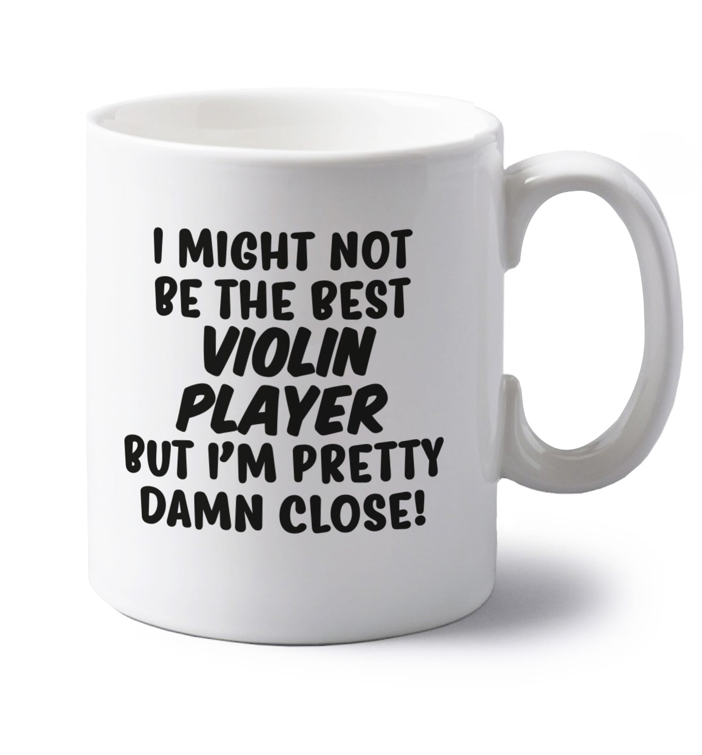 I might not be the best violin player but I'm pretty close left handed white ceramic mug 