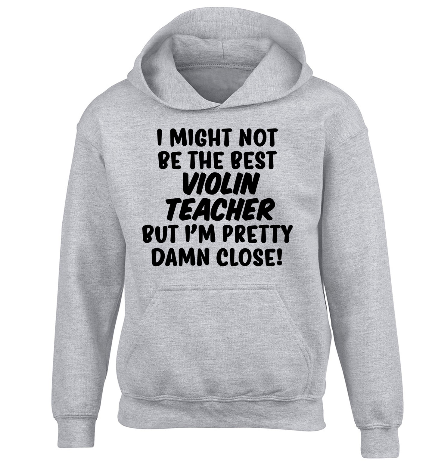 I might not be the best violin teacher but I'm pretty close children's grey hoodie 12-13 Years
