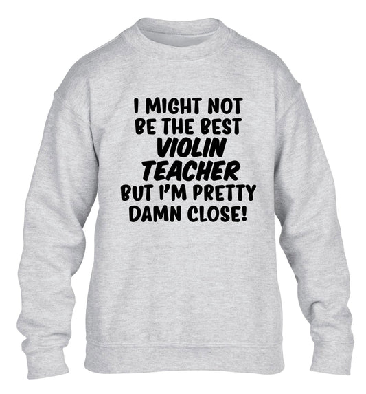 I might not be the best violin teacher but I'm pretty close children's grey sweater 12-13 Years