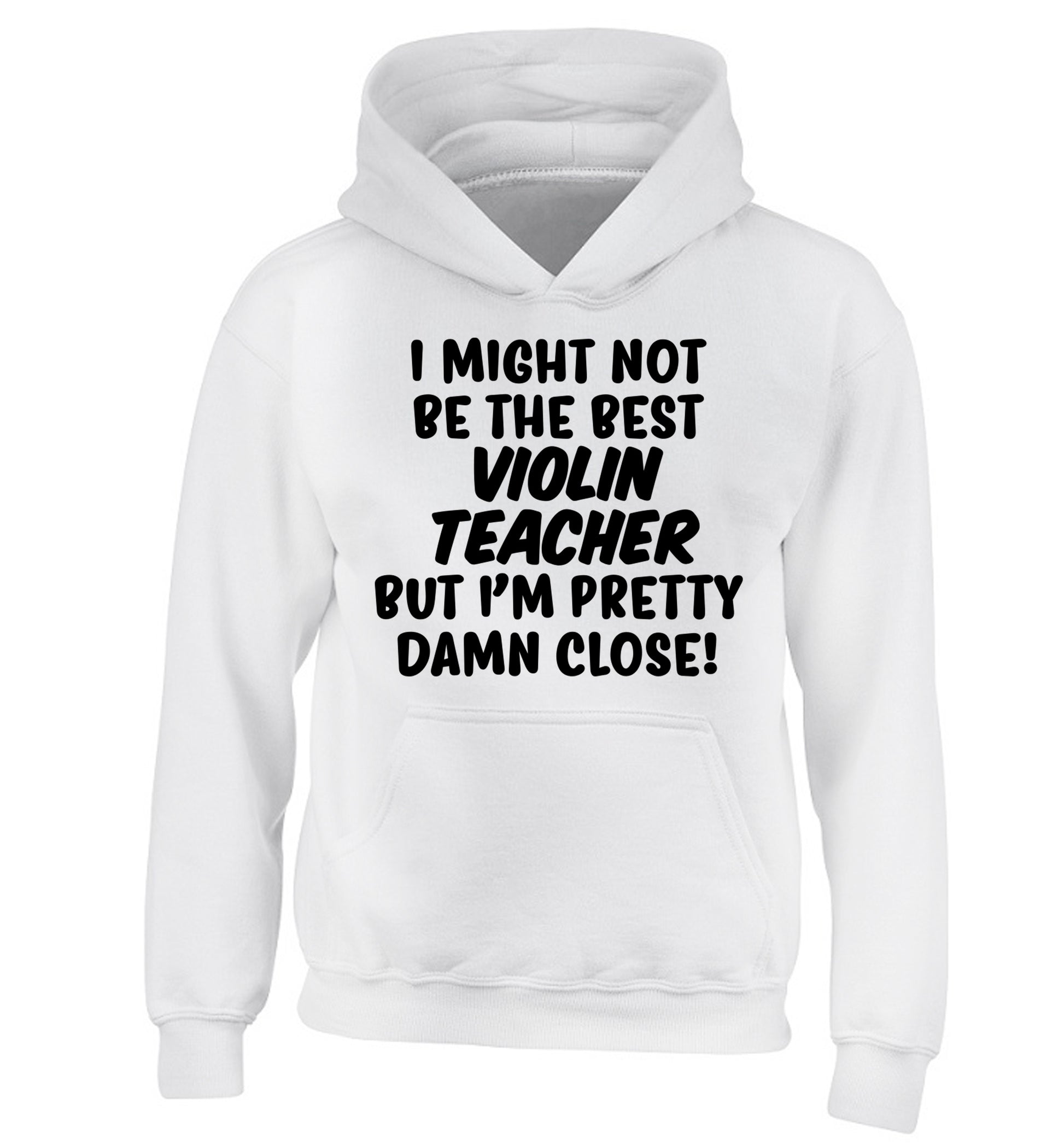 I might not be the best violin teacher but I'm pretty close children's white hoodie 12-13 Years