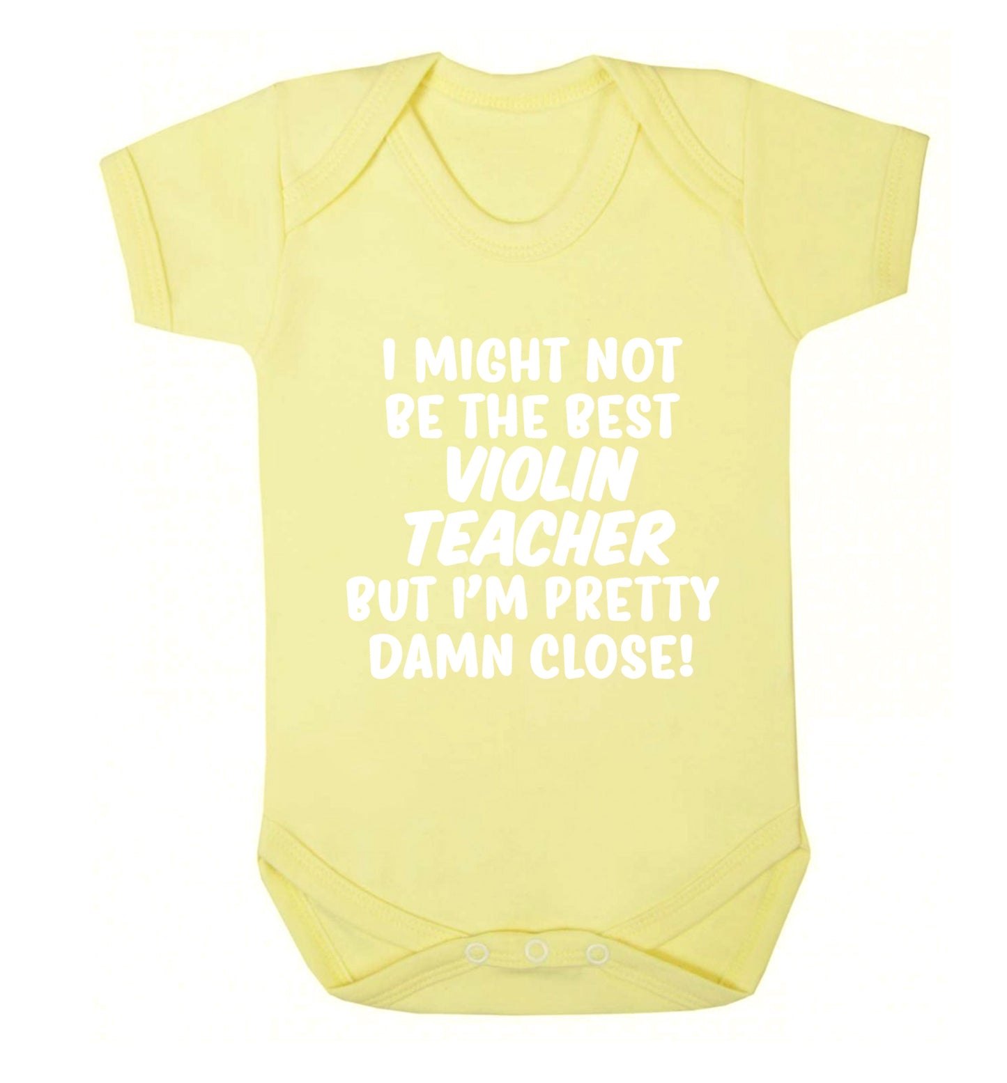I might not be the best violin teacher but I'm pretty close Baby Vest pale yellow 18-24 months