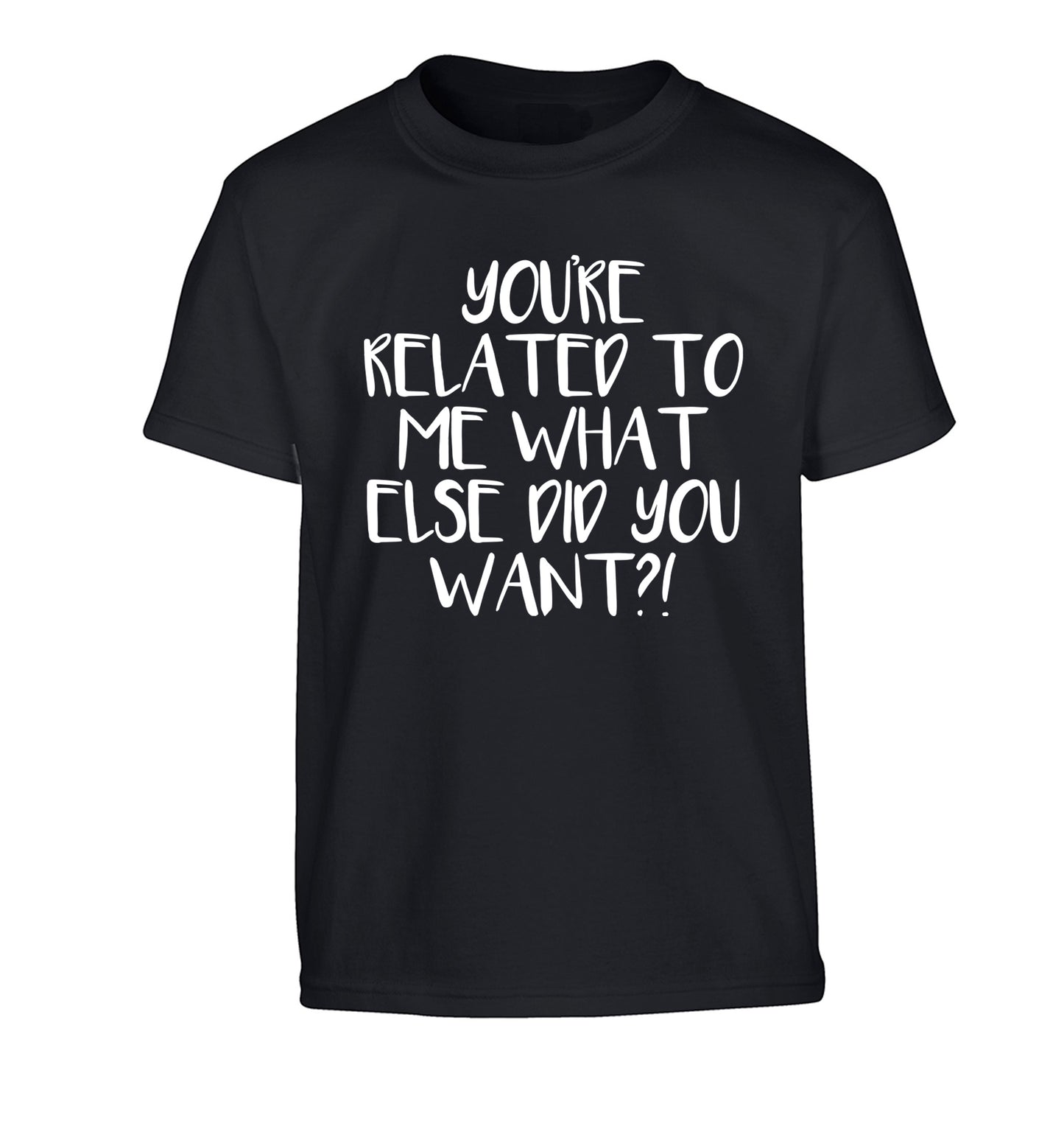 You're related to me what more do you want? Children's black Tshirt 12-13 Years