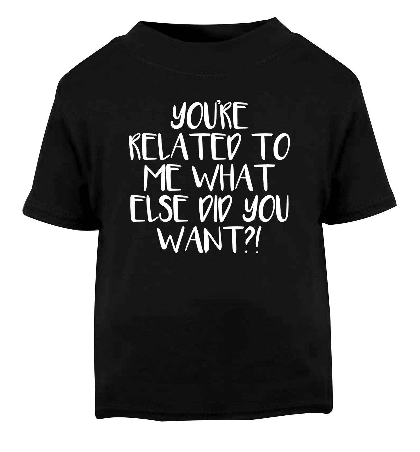 You're related to me what more do you want? Black Baby Toddler Tshirt 2 years