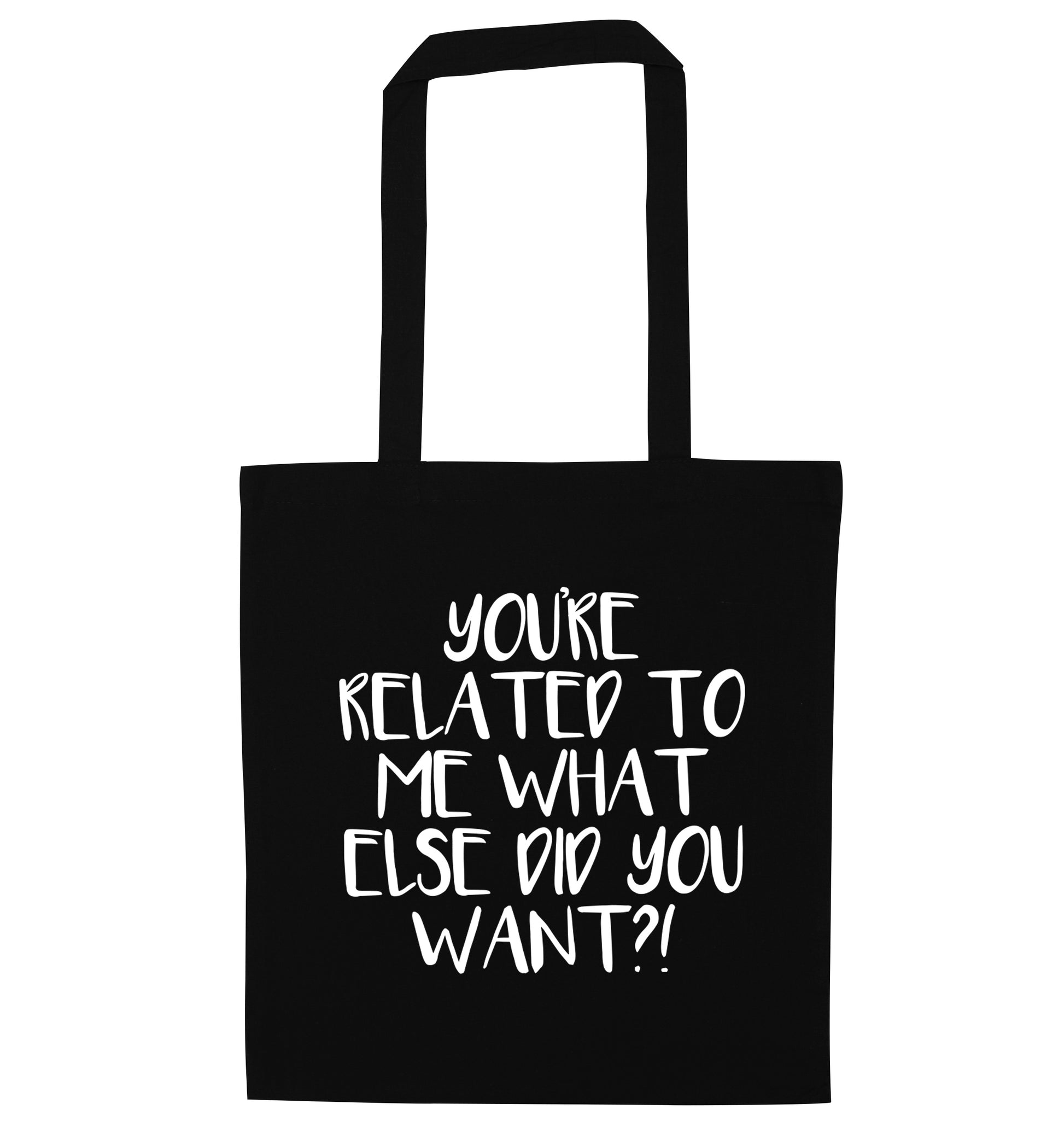 You're related to me what more do you want? black tote bag