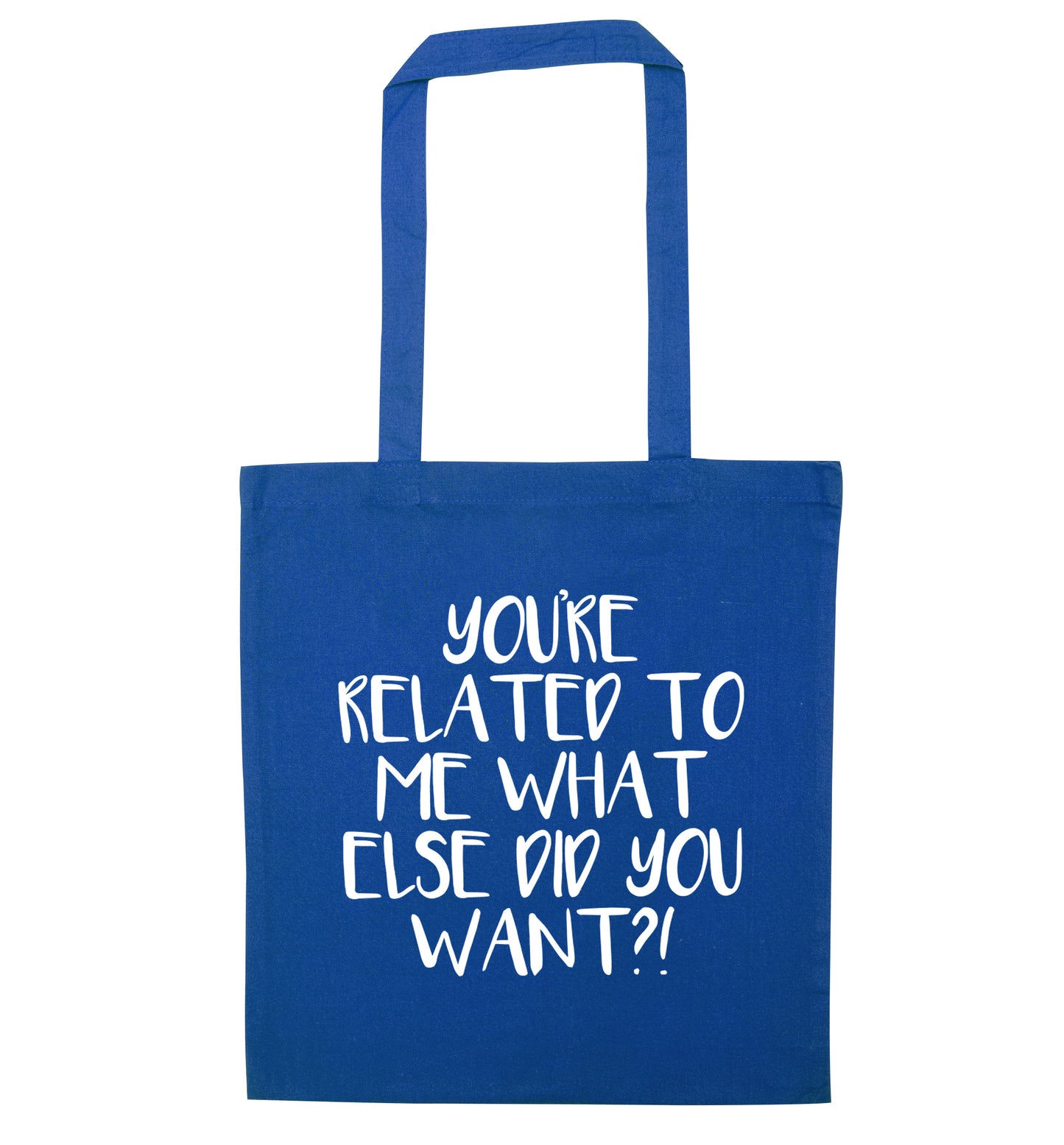 You're related to me what more do you want? blue tote bag