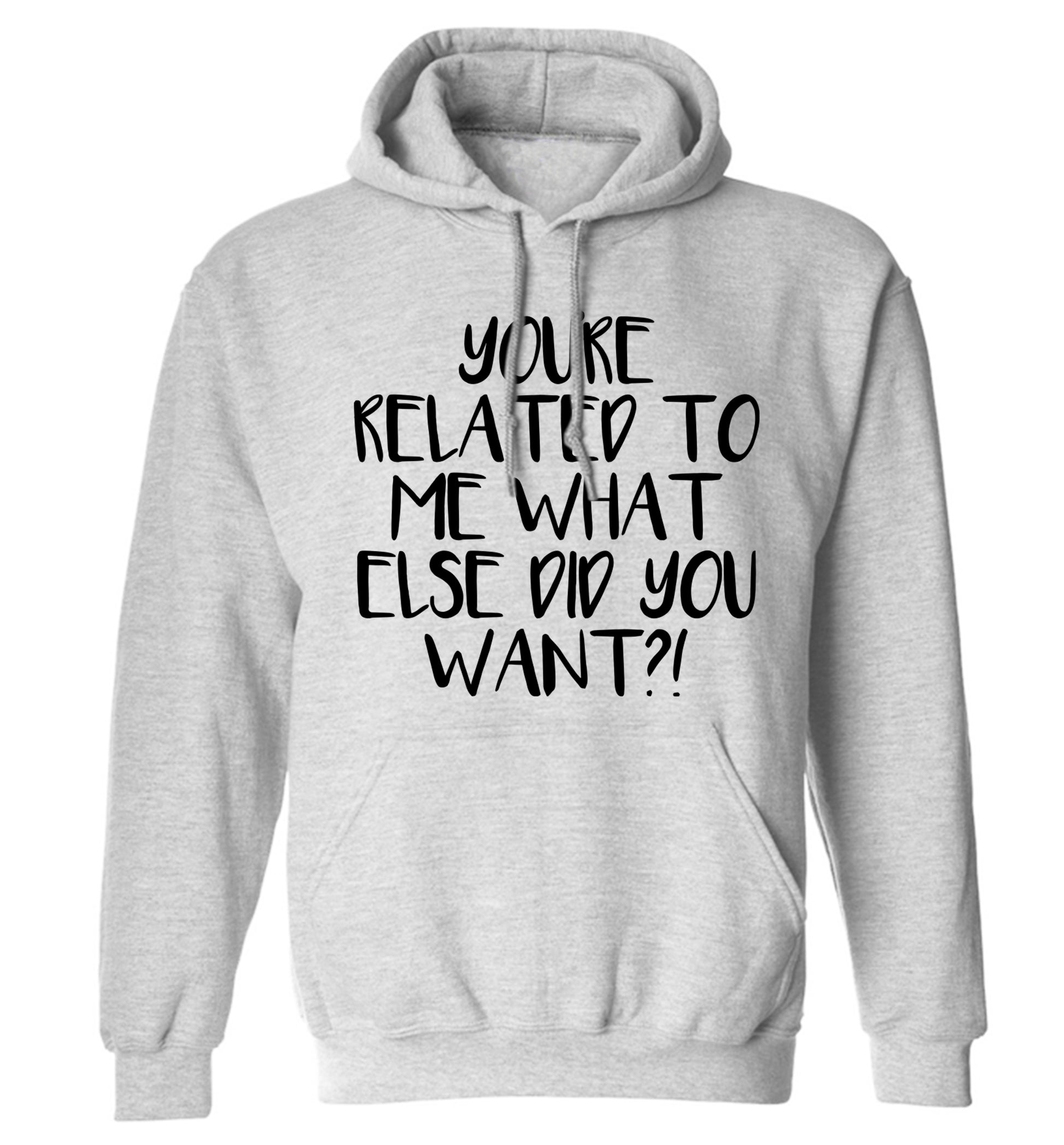 You're related to me what more do you want? adults unisex grey hoodie 2XL