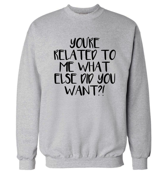 You're related to me what more do you want? Adult's unisex grey Sweater 2XL