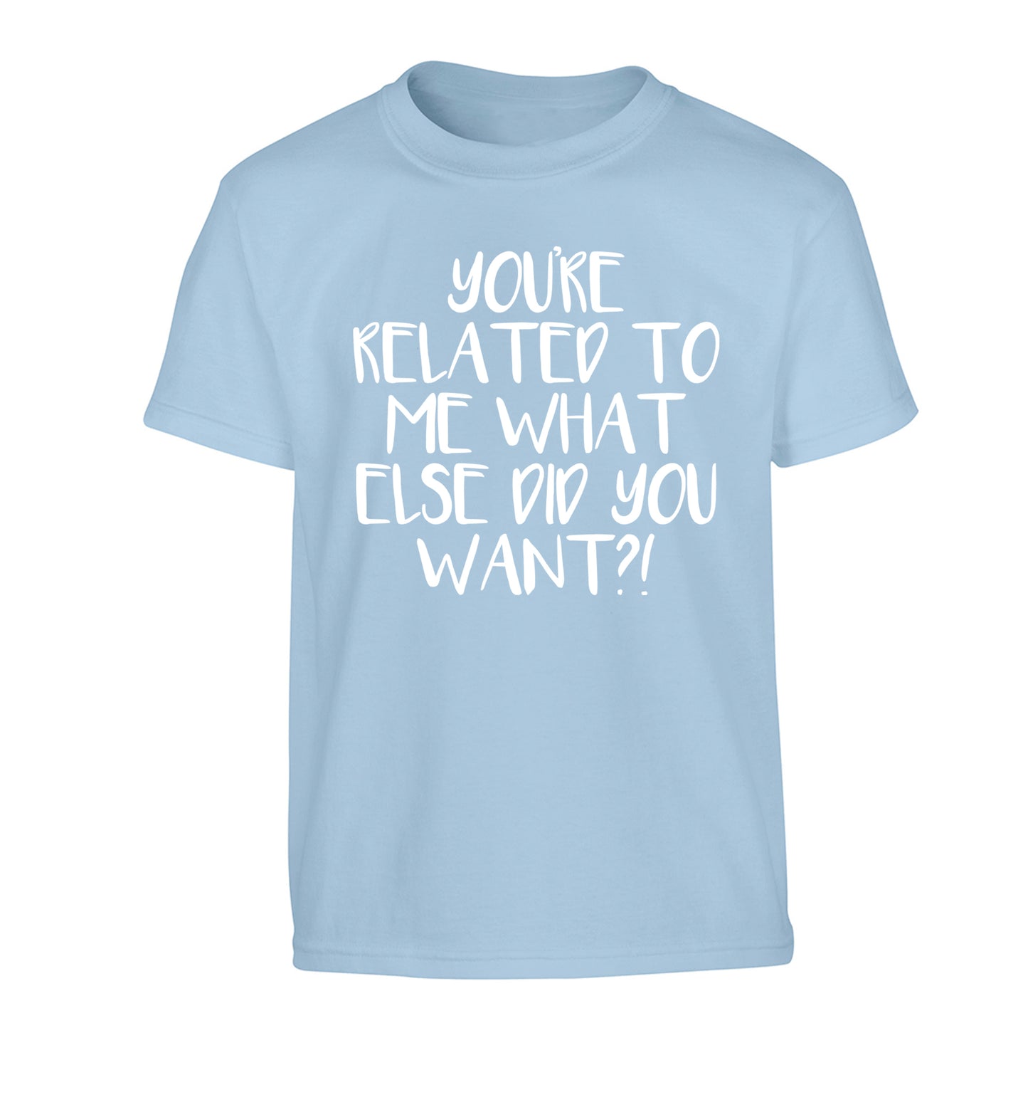 You're related to me what more do you want? Children's light blue Tshirt 12-13 Years