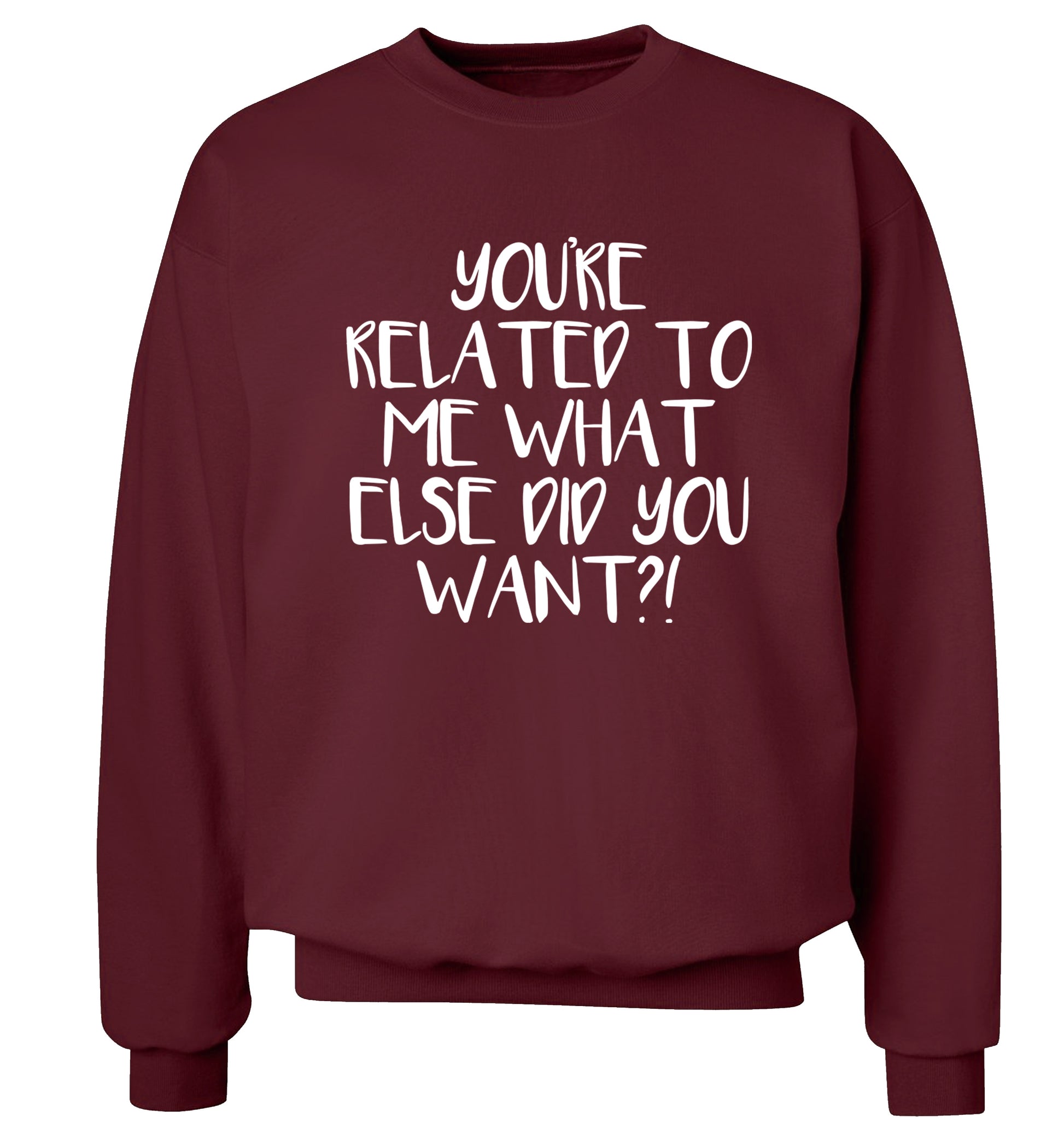 You're related to me what more do you want? Adult's unisex maroon Sweater 2XL