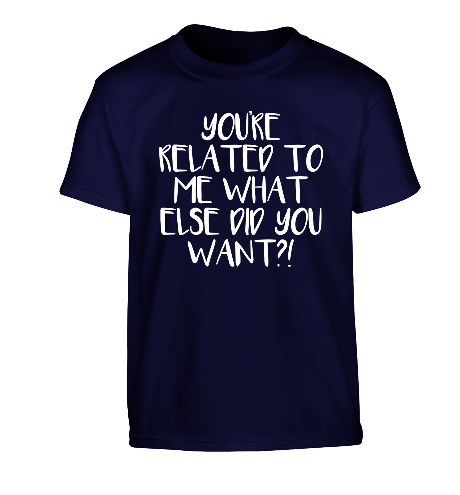 You're related to me what more do you want? Children's navy Tshirt 12-13 Years