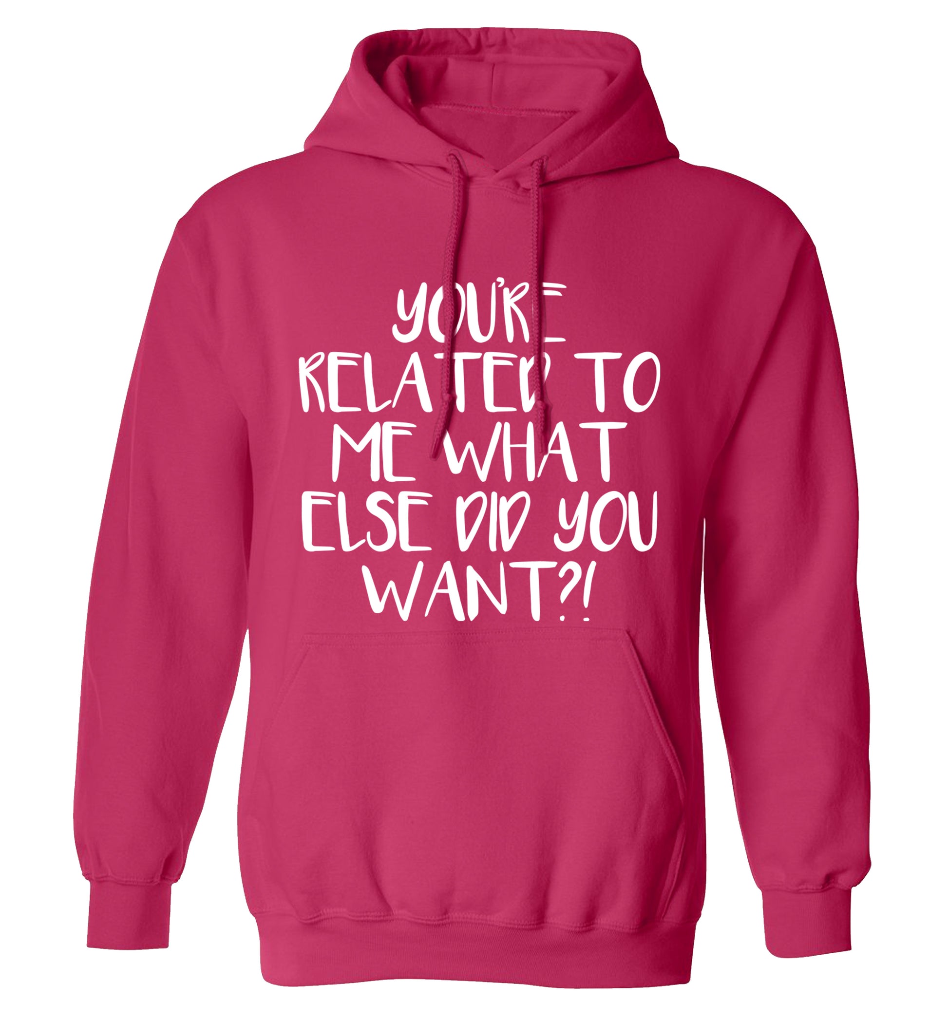 You're related to me what more do you want? adults unisex pink hoodie 2XL