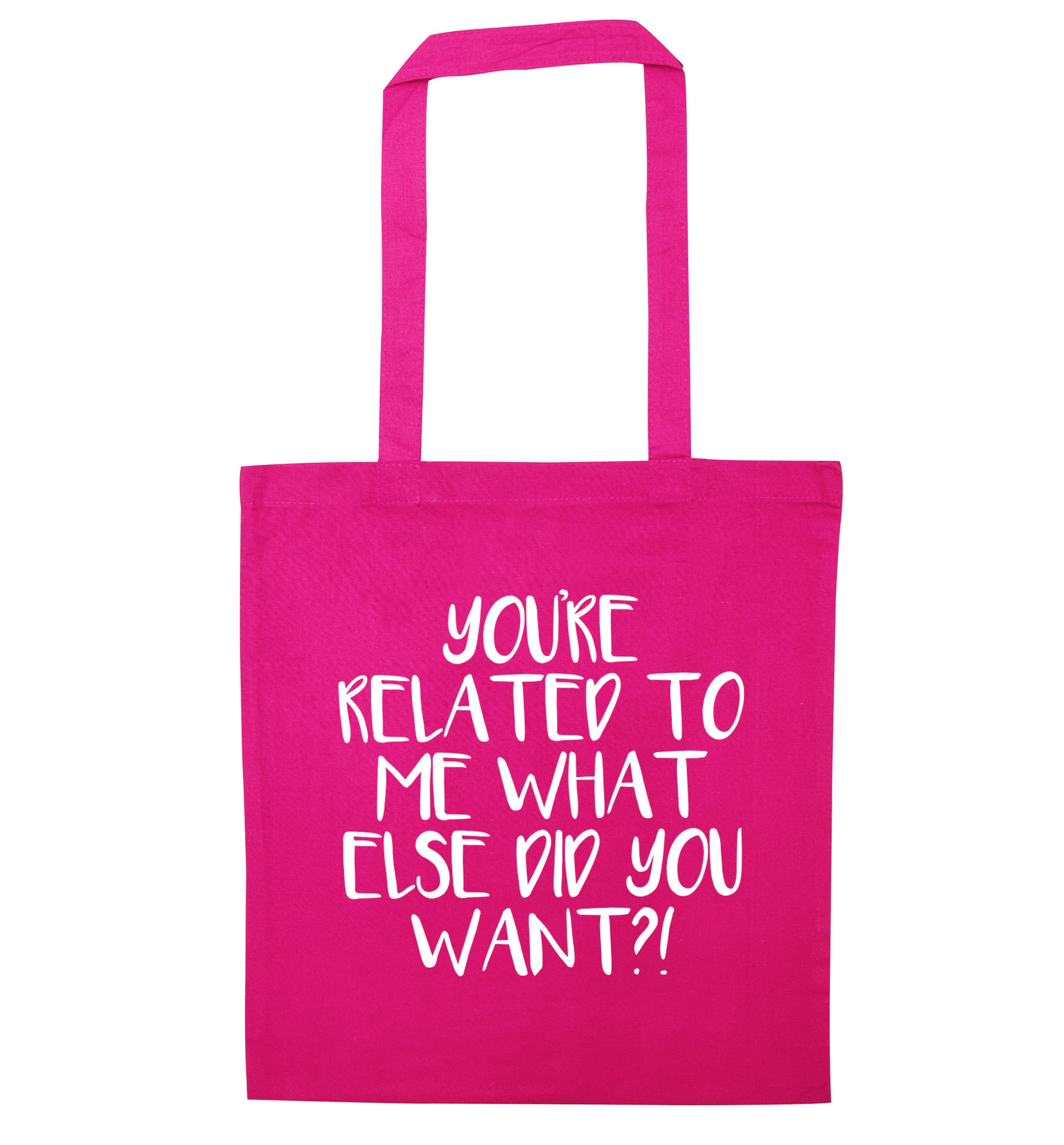 You're related to me what more do you want? pink tote bag