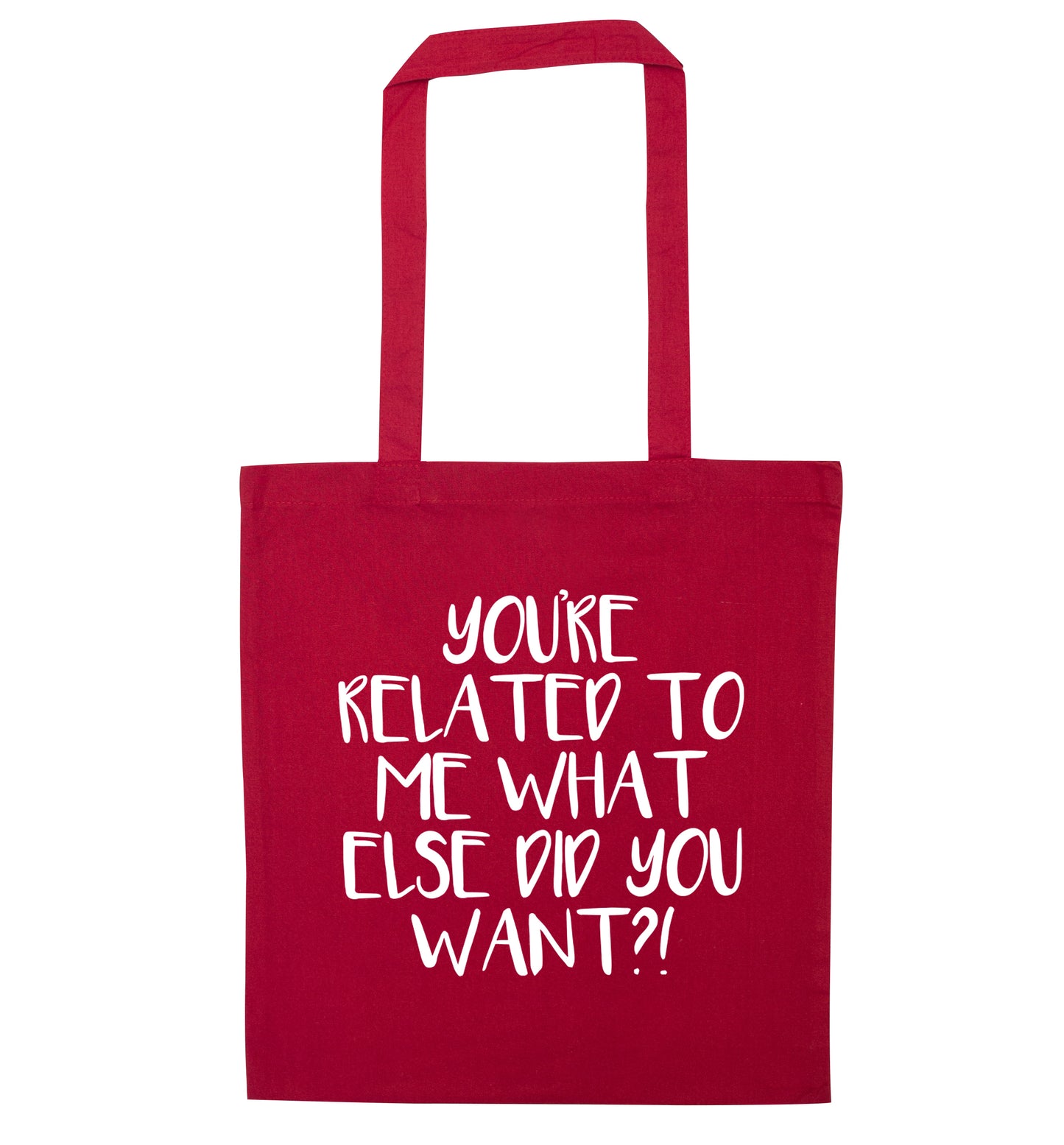 You're related to me what more do you want? red tote bag