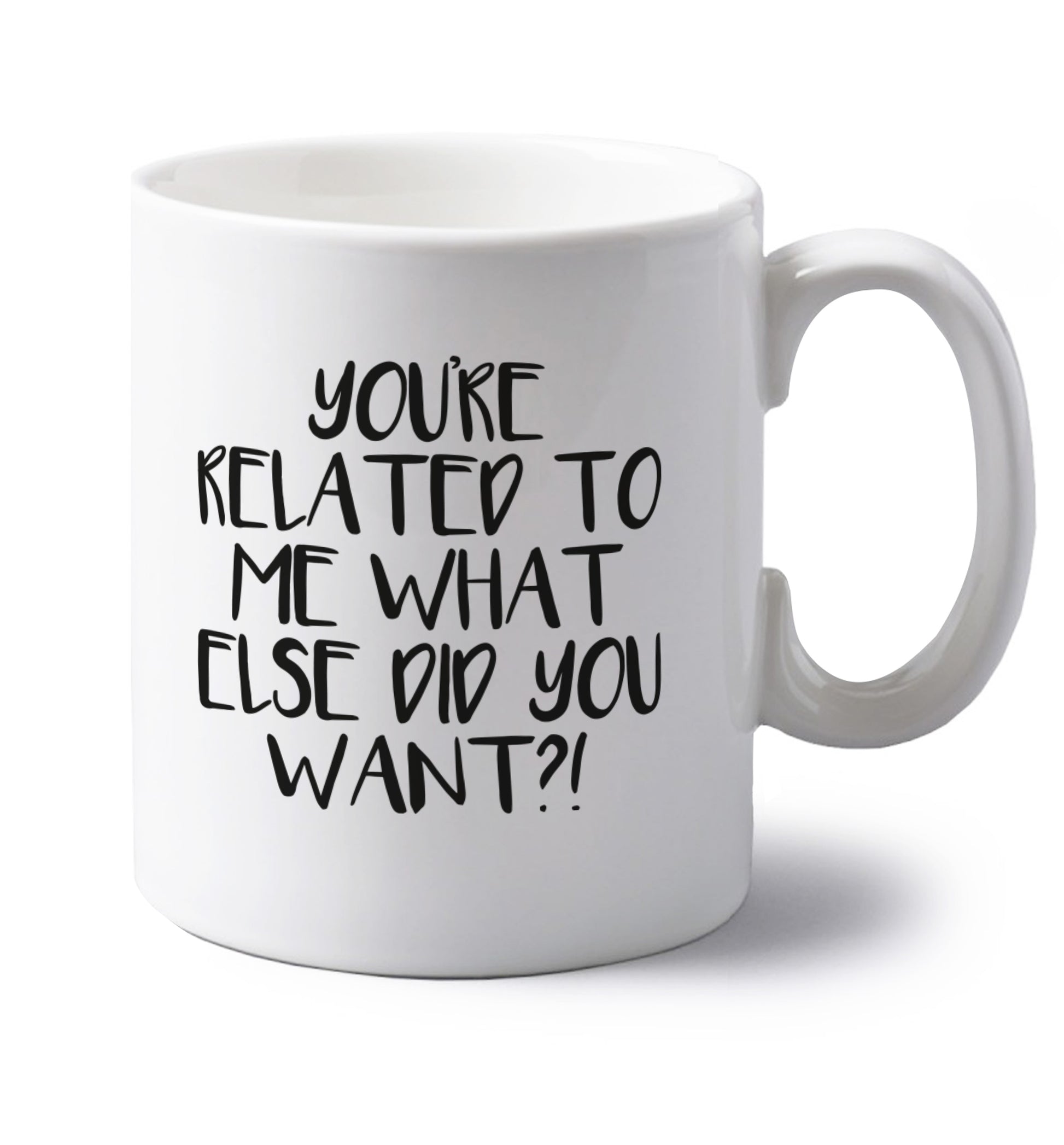 You're related to me what more do you want? left handed white ceramic mug 