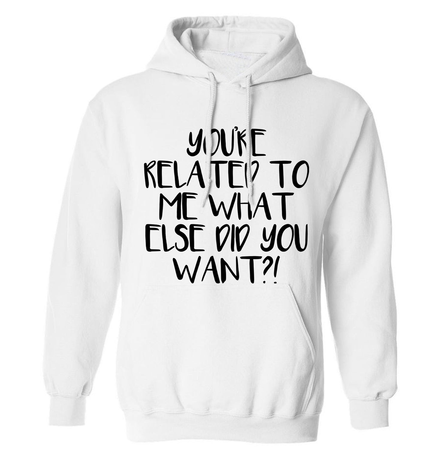 You're related to me what more do you want? adults unisex white hoodie 2XL