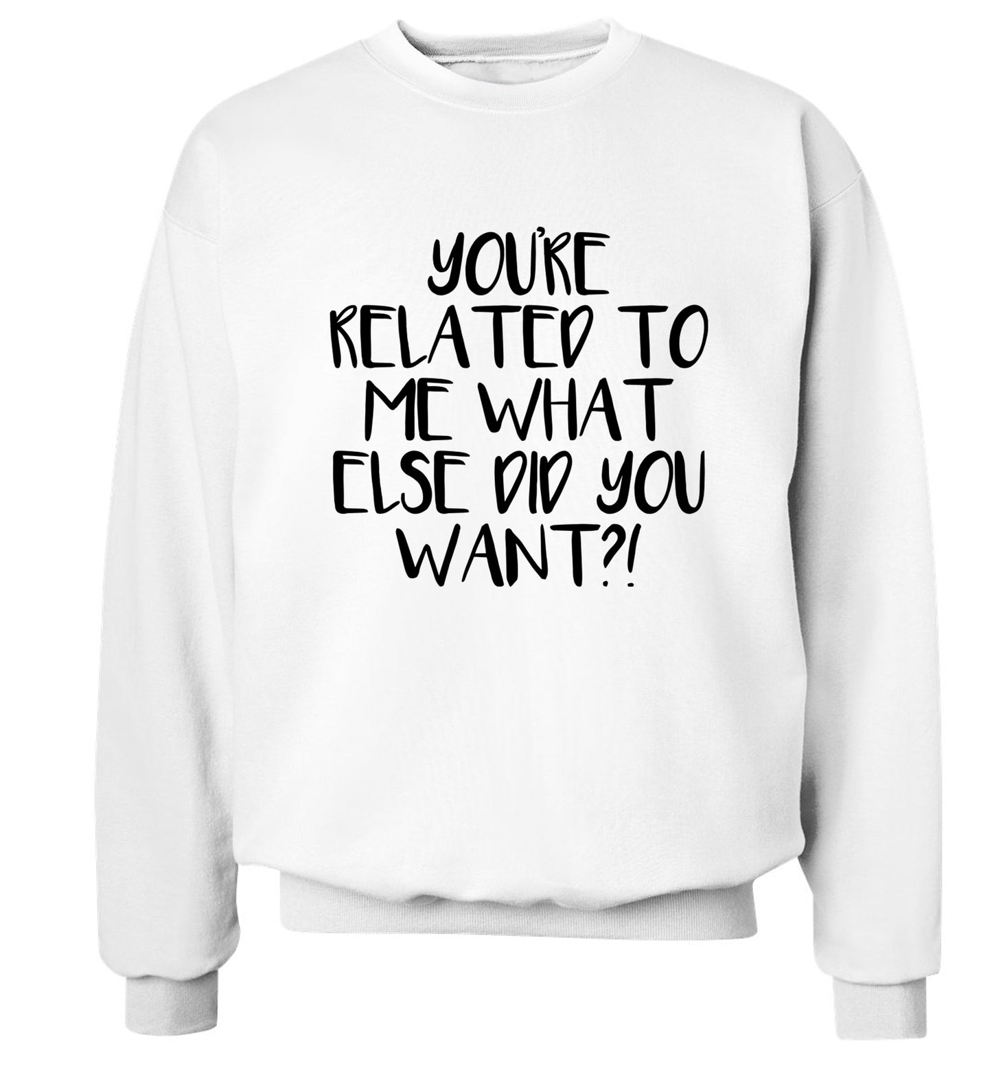 You're related to me what more do you want? Adult's unisex white Sweater 2XL