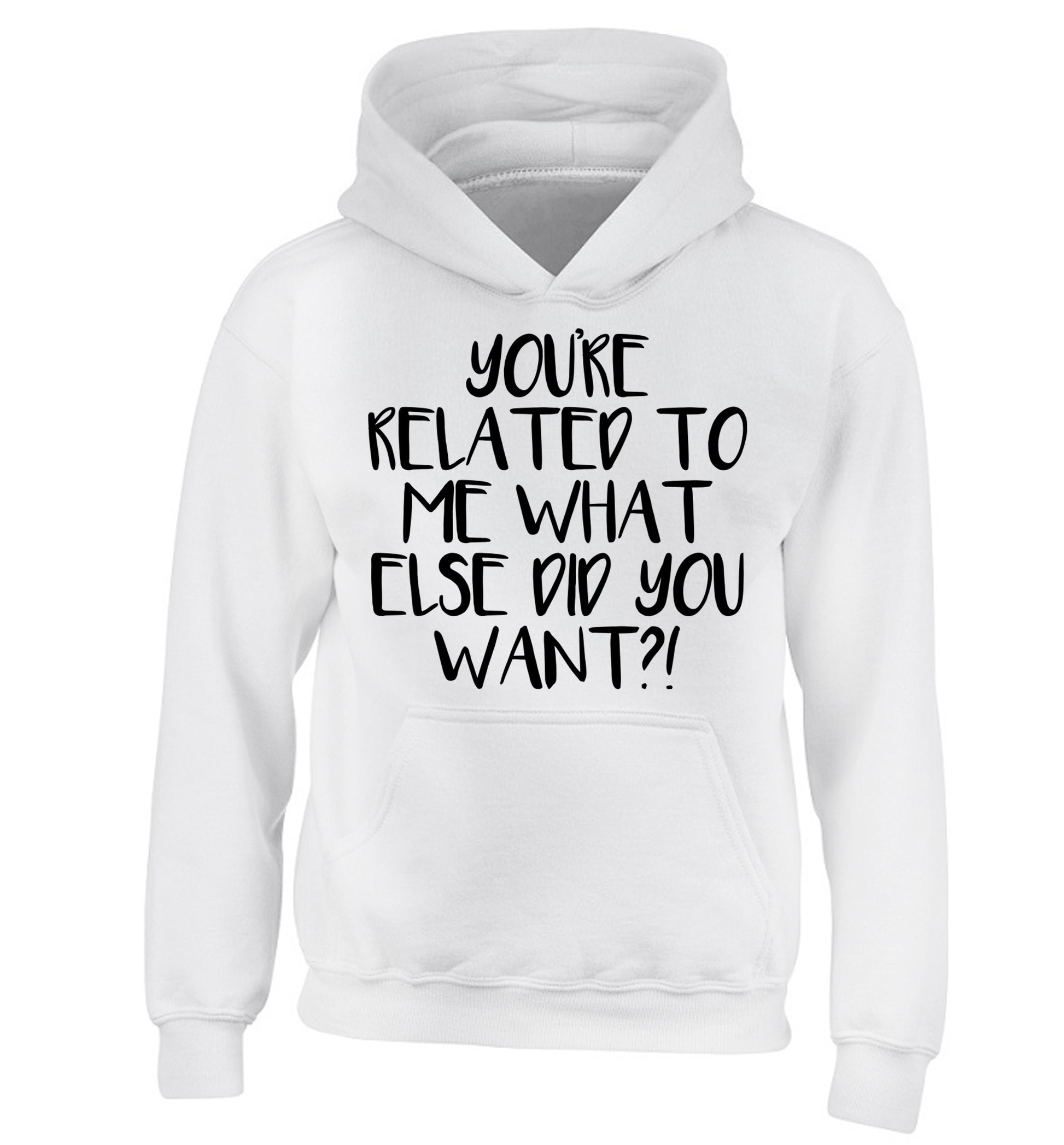 You're related to me what more do you want? children's white hoodie 12-13 Years