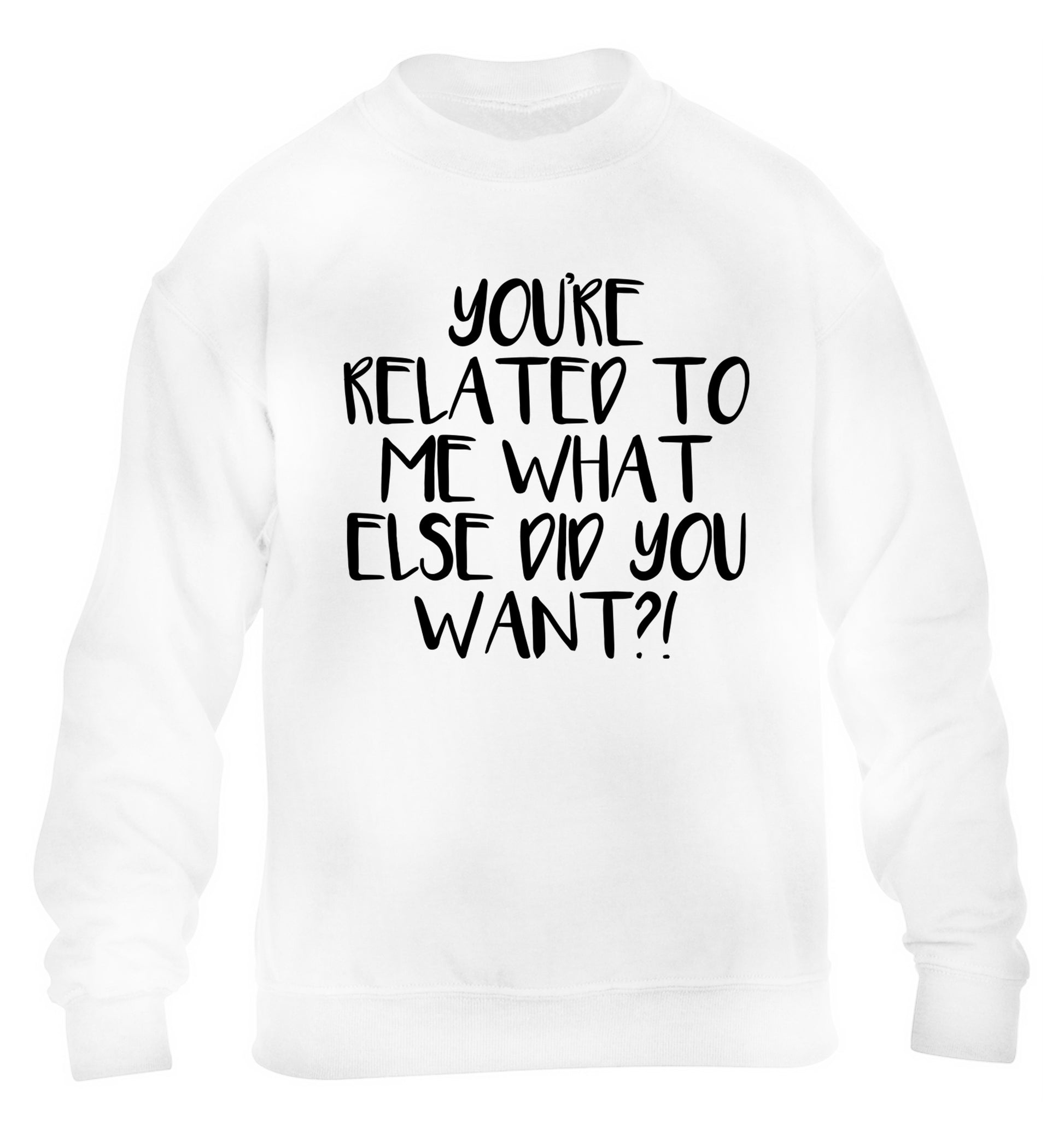 You're related to me what more do you want? children's white sweater 12-13 Years