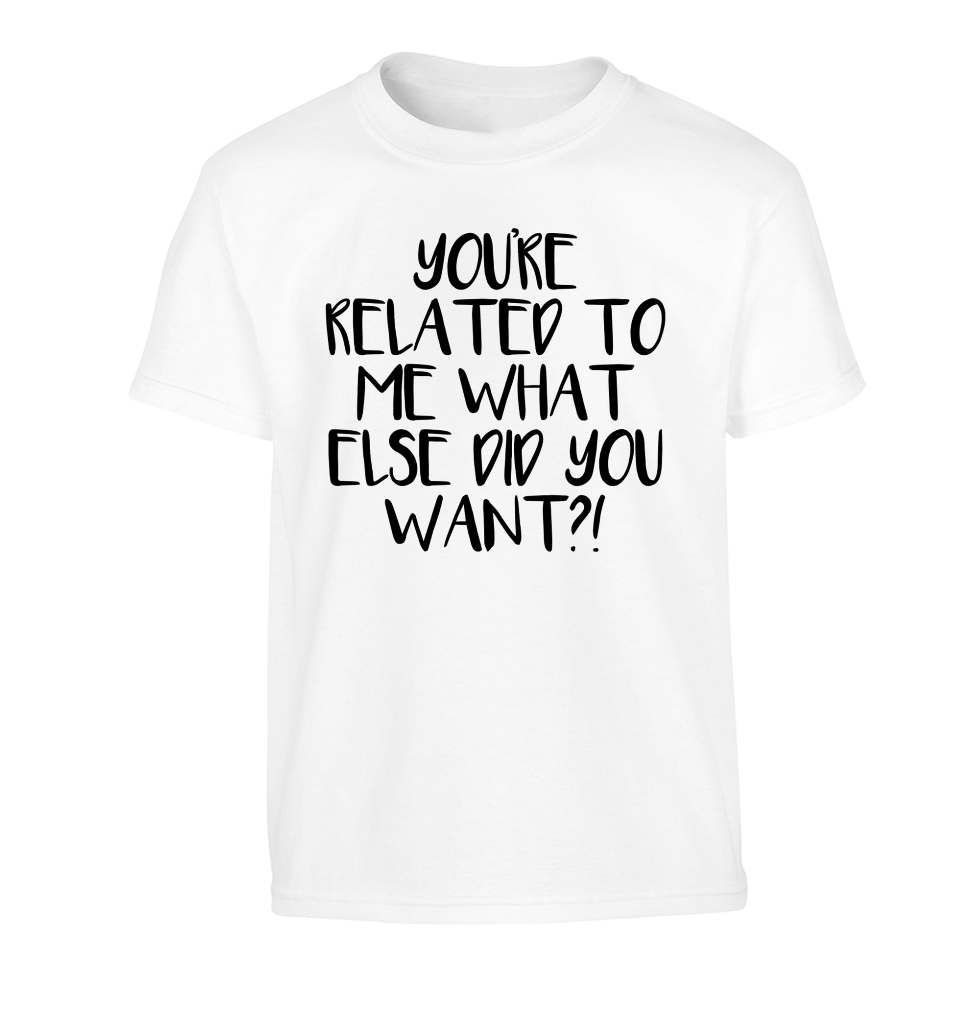 You're related to me what more do you want? Children's white Tshirt 12-13 Years