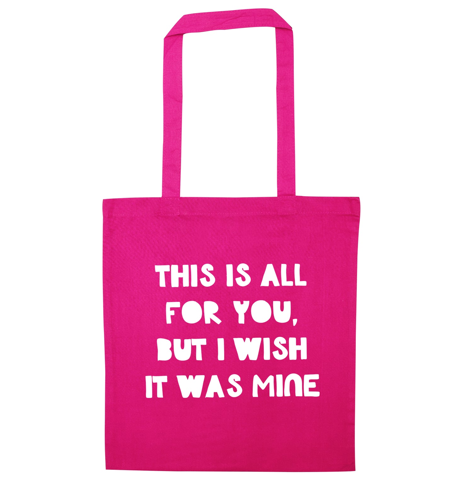 This is all for you but I wish it was mine pink tote bag