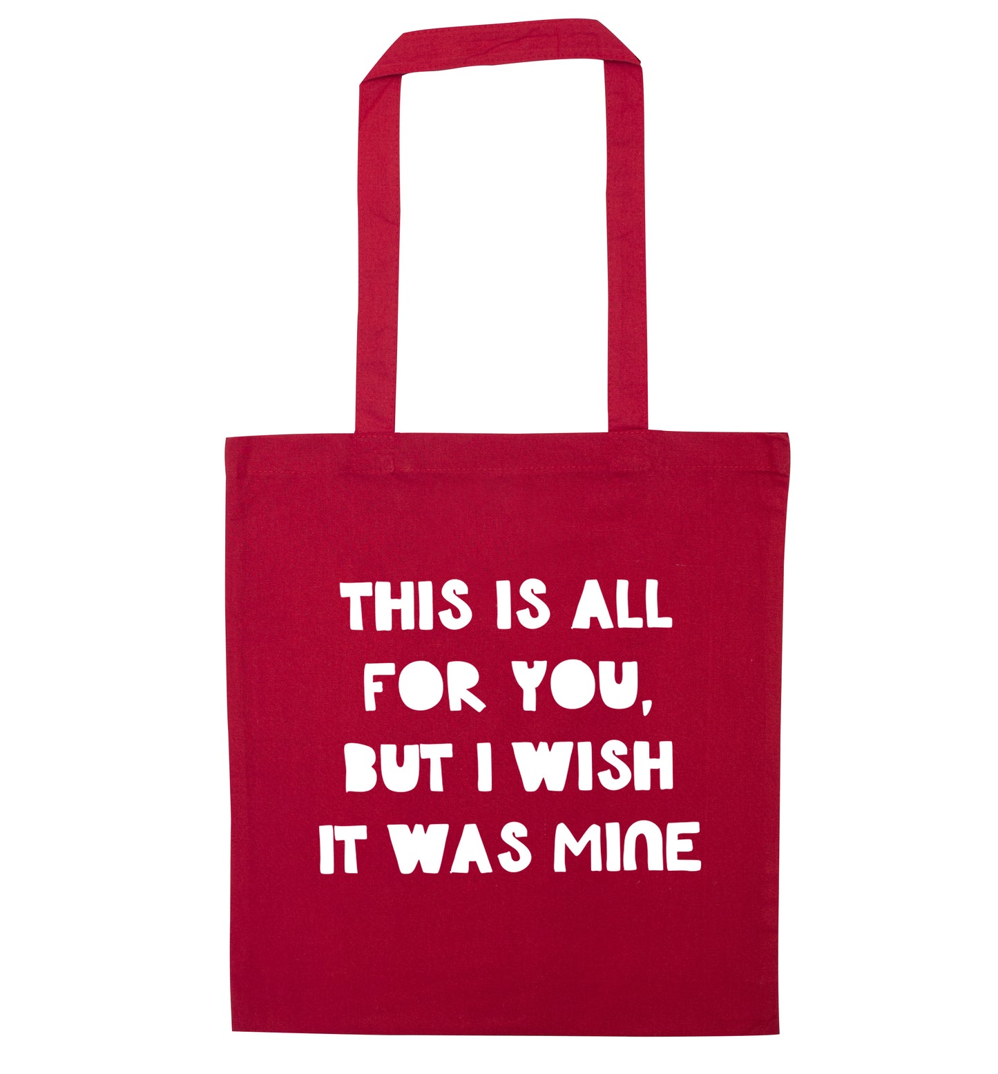 This is all for you but I wish it was mine red tote bag