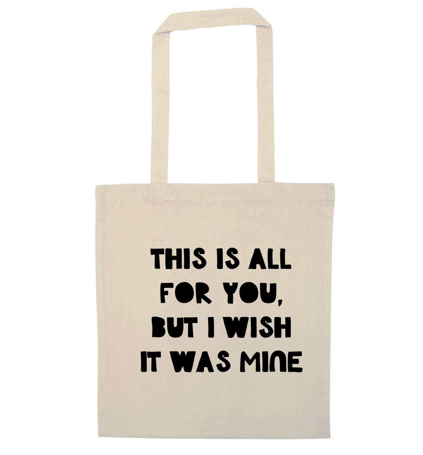 This is all for you but I wish it was mine natural tote bag