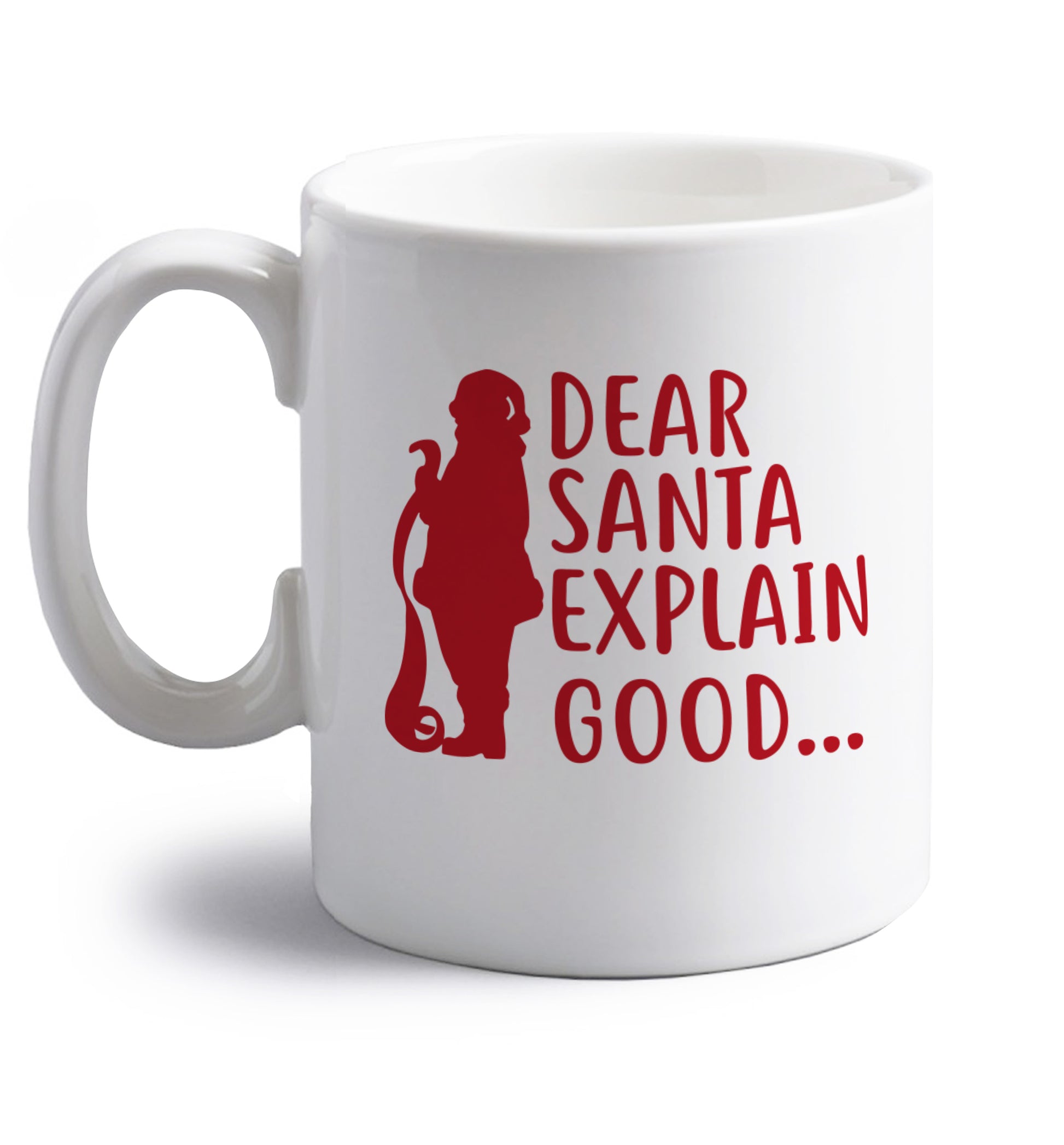 Dear Santa explain good... right handed white ceramic mug 