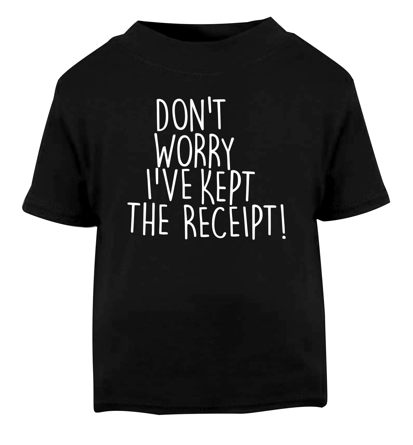Don't Worry I've Kept the Receipt Black Baby Toddler Tshirt 2 years