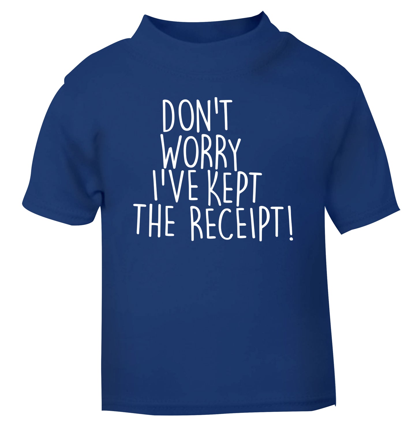Don't Worry I've Kept the Receipt blue Baby Toddler Tshirt 2 Years