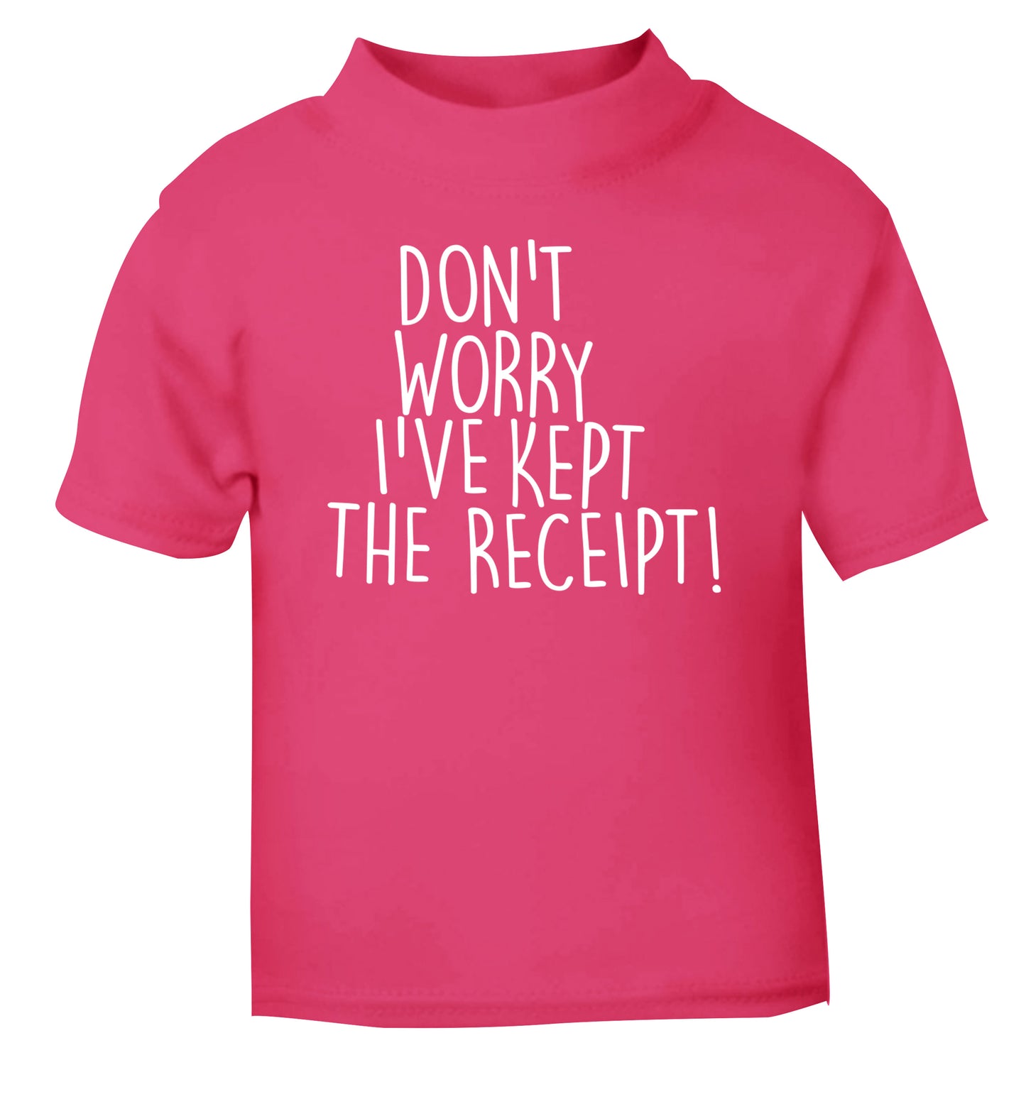 Don't Worry I've Kept the Receipt pink Baby Toddler Tshirt 2 Years