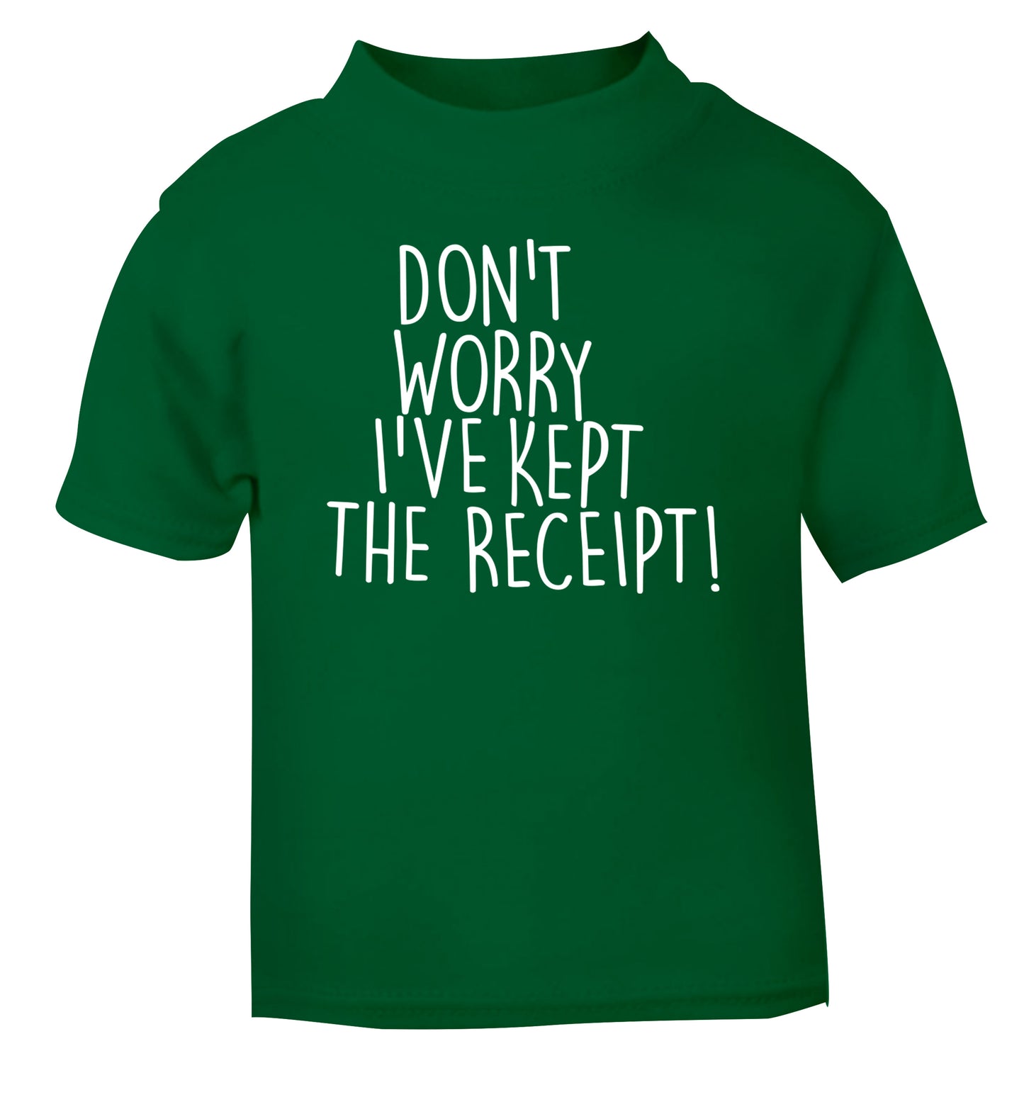 Don't Worry I've Kept the Receipt green Baby Toddler Tshirt 2 Years
